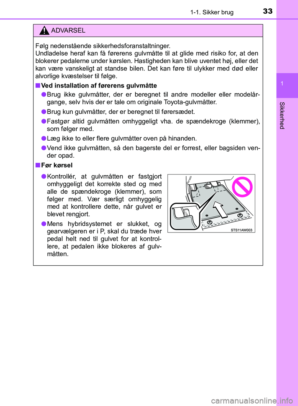 TOYOTA YARIS HATCHBACK 2018 Brugsanvisning (in Danish) 331-1. Sikker brug
1
Sikkerhed
YARIS_HV_OM_Europe_OM52C96DK
ADVARSEL
Følg nedenstående sikkerhedsforanstaltninger.
Undladelse heraf kan få førerens gulvmåtte til at glide med risiko for, at den
TOYOTA YARIS HATCHBACK 2018 Brugsanvisning (in Danish) 331-1. Sikker brug
1
Sikkerhed
YARIS_HV_OM_Europe_OM52C96DK
ADVARSEL
Følg nedenstående sikkerhedsforanstaltninger.
Undladelse heraf kan få førerens gulvmåtte til at glide med risiko for, at den