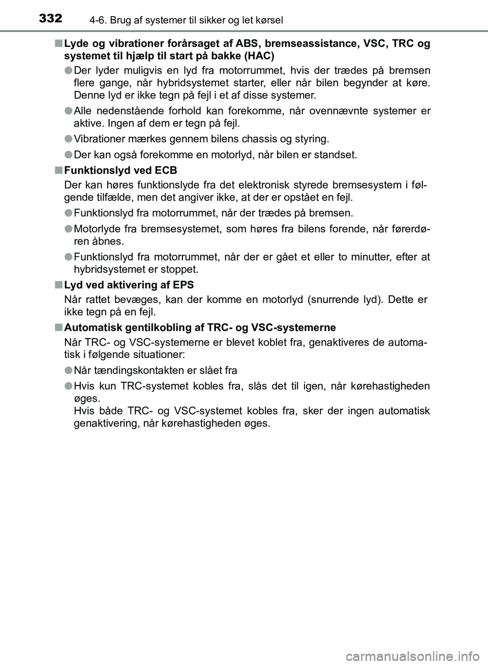TOYOTA YARIS HATCHBACK 2018 Brugsanvisning (in Danish) 3324-6. Brug af systemer til sikker og let kørsel
YARIS_HV_OM_Europe_OM52C96DKn
Lyde og vibrationer forårsaget af ABS, bremseassistance, VSC, TRC og
systemet til hjælp til start på bakke (HAC)
lDe TOYOTA YARIS HATCHBACK 2018 Brugsanvisning (in Danish) 3324-6. Brug af systemer til sikker og let kørsel
YARIS_HV_OM_Europe_OM52C96DKn
Lyde og vibrationer forårsaget af ABS, bremseassistance, VSC, TRC og
systemet til hjælp til start på bakke (HAC)
lDe