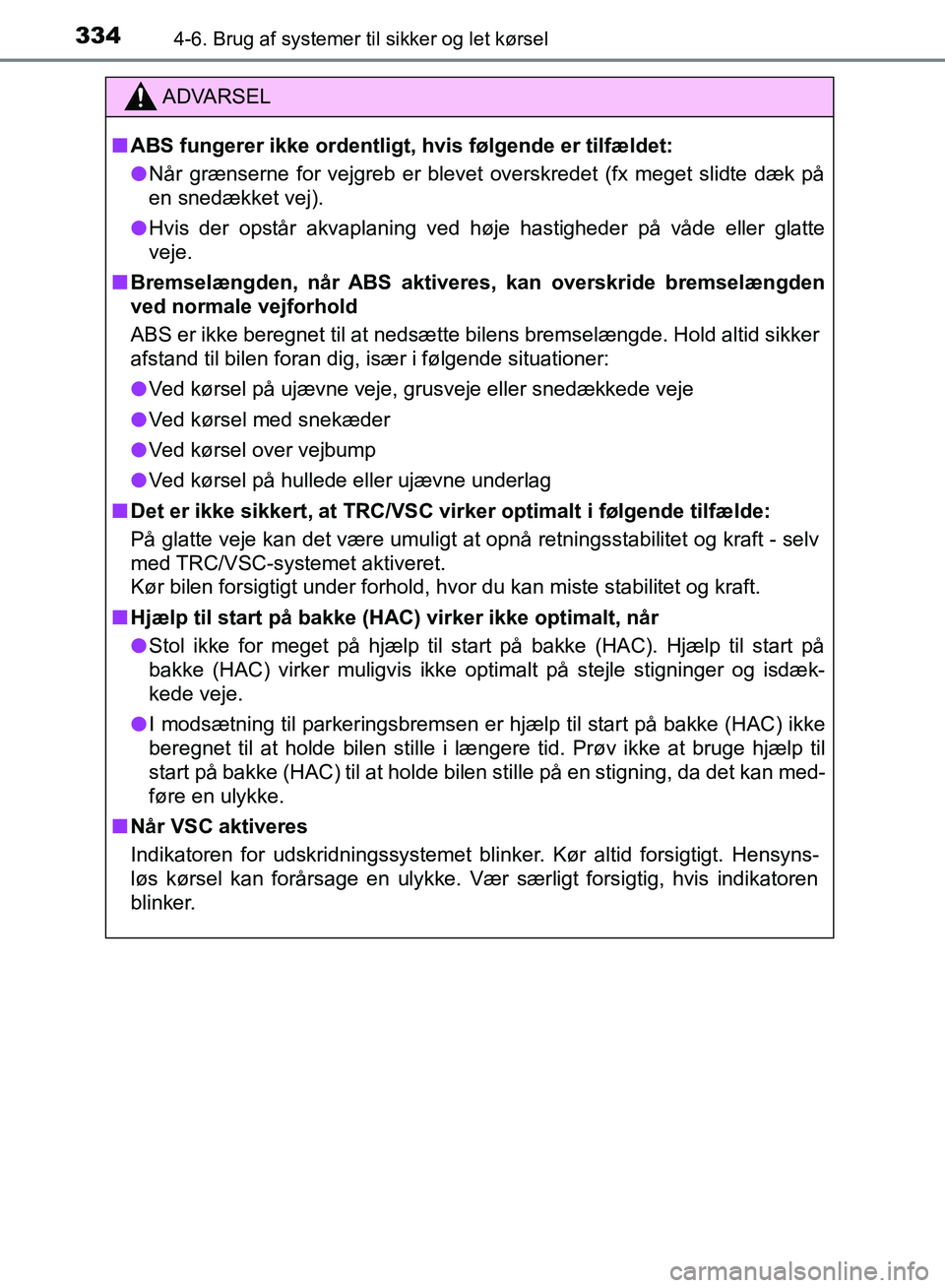 TOYOTA YARIS HATCHBACK 2018 Brugsanvisning (in Danish) 3344-6. Brug af systemer til sikker og let kørsel
YARIS_HV_OM_Europe_OM52C96DK
ADVARSEL
n ABS fungerer ikke ordentligt, hvis følgende er tilfældet:
l Når grænserne for vejgreb er blevet overskr TOYOTA YARIS HATCHBACK 2018 Brugsanvisning (in Danish) 3344-6. Brug af systemer til sikker og let kørsel
YARIS_HV_OM_Europe_OM52C96DK
ADVARSEL
n ABS fungerer ikke ordentligt, hvis følgende er tilfældet:
l Når grænserne for vejgreb er blevet overskr