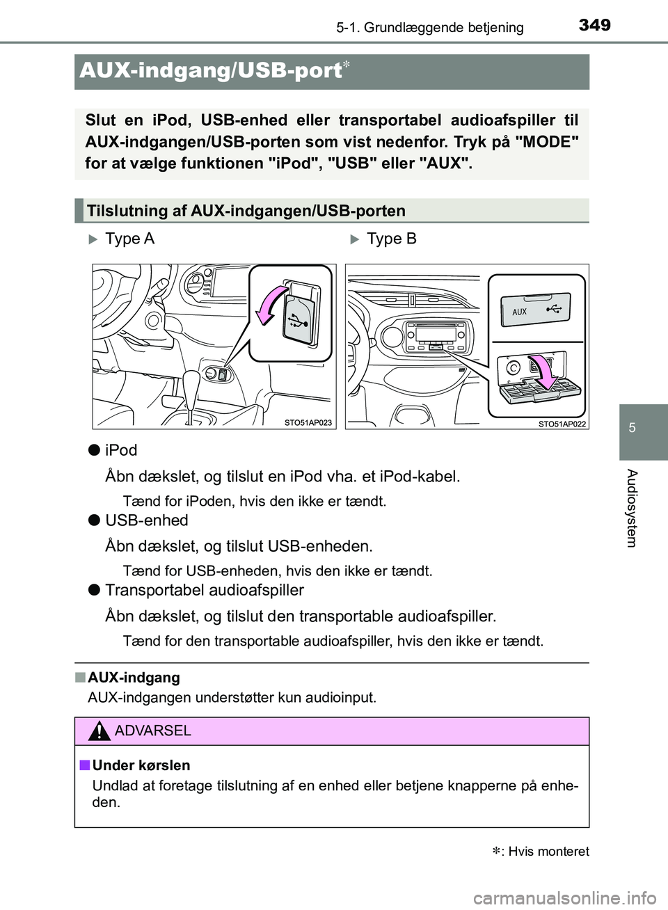 TOYOTA YARIS HATCHBACK 2018 Brugsanvisning (in Danish) 349
5
5-1. Grundlæggende betjening
Audiosystem
YARIS_HV_OM_Europe_OM52C96DK
AUX-indgang/USB-port
liPod
Åbn dækslet, og tilslut en iPod vha. et iPod-kabel.
Tænd for iPoden, hvis den ikke er tæn TOYOTA YARIS HATCHBACK 2018 Brugsanvisning (in Danish) 349
5
5-1. Grundlæggende betjening
Audiosystem
YARIS_HV_OM_Europe_OM52C96DK
AUX-indgang/USB-port
liPod
Åbn dækslet, og tilslut en iPod vha. et iPod-kabel.
Tænd for iPoden, hvis den ikke er tæn