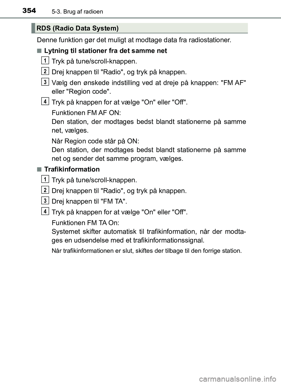 TOYOTA YARIS HATCHBACK 2018 Brugsanvisning (in Danish) 3545-3. Brug af radioen
YARIS_HV_OM_Europe_OM52C96DK
Denne funktion gør det muligt at modtage data fra radiostationer.
nLytning til stationer fra det samme netTryk på tune/scroll-knappen.
Drej knapp TOYOTA YARIS HATCHBACK 2018 Brugsanvisning (in Danish) 3545-3. Brug af radioen
YARIS_HV_OM_Europe_OM52C96DK
Denne funktion gør det muligt at modtage data fra radiostationer.
nLytning til stationer fra det samme netTryk på tune/scroll-knappen.
Drej knapp