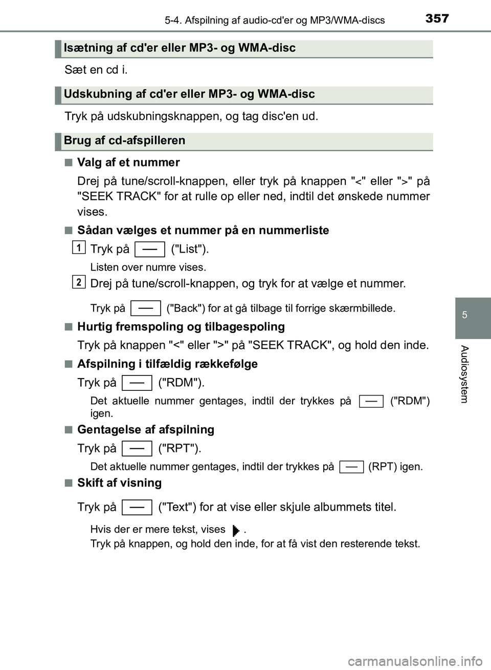 TOYOTA YARIS HATCHBACK 2018 Brugsanvisning (in Danish) 3575-4. Afspilning af audio-cder og MP3/WMA-discs
5
Audiosystem
YARIS_HV_OM_Europe_OM52C96DK
Sæt en cd i.
Tryk på udskubningsknappen, og tag discen ud.
nValg af et nummer
Drej på tune/scroll-knap TOYOTA YARIS HATCHBACK 2018 Brugsanvisning (in Danish) 3575-4. Afspilning af audio-cder og MP3/WMA-discs
5
Audiosystem
YARIS_HV_OM_Europe_OM52C96DK
Sæt en cd i.
Tryk på udskubningsknappen, og tag discen ud.
nValg af et nummer
Drej på tune/scroll-knap