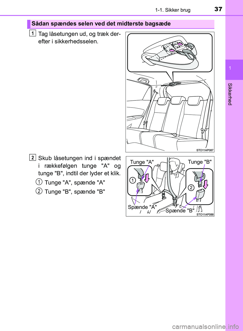 TOYOTA YARIS HATCHBACK 2018 Brugsanvisning (in Danish) 371-1. Sikker brug
1
Sikkerhed
YARIS_HV_OM_Europe_OM52C96DK
Tag låsetungen ud, og træk der-
efter i sikkerhedsselen.
Skub låsetungen ind i spændet
i rækkefølgen tunge "A" og
tunge "B", indtil de TOYOTA YARIS HATCHBACK 2018 Brugsanvisning (in Danish) 371-1. Sikker brug
1
Sikkerhed
YARIS_HV_OM_Europe_OM52C96DK
Tag låsetungen ud, og træk der-
efter i sikkerhedsselen.
Skub låsetungen ind i spændet
i rækkefølgen tunge "A" og
tunge "B", indtil de