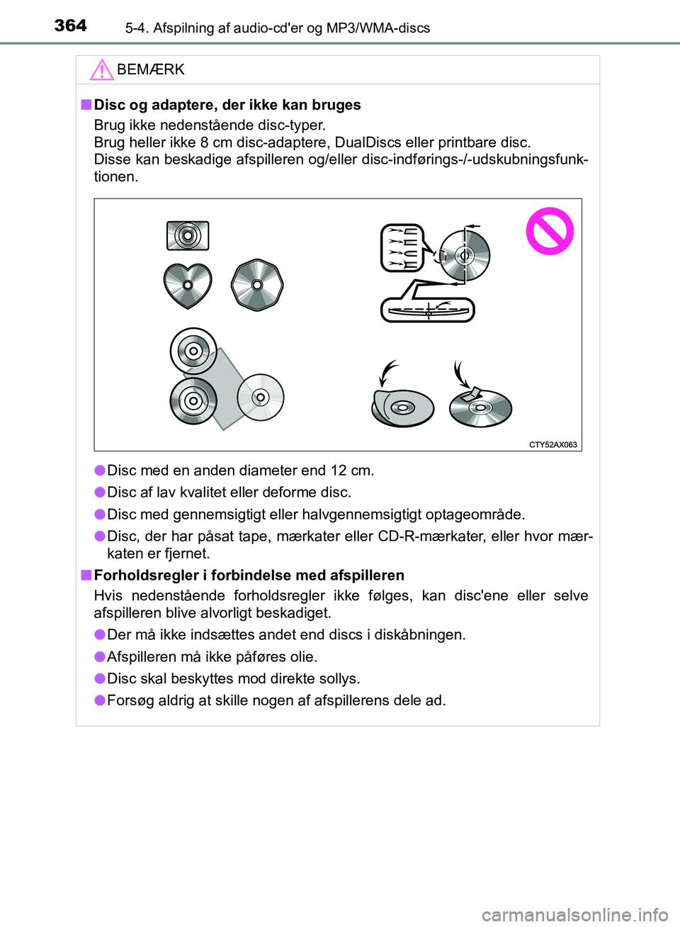 TOYOTA YARIS HATCHBACK 2018  Brugsanvisning (in Danish) 3645-4. Afspilning af audio-cder og MP3/WMA-discs
YARIS_HV_OM_Europe_OM52C96DKBEMÆRK
n
Disc og adaptere, der ikke kan bruges
Brug ikke nedenstående disc-typer. 
Brug heller ikke 8 cm disc-adaptere,