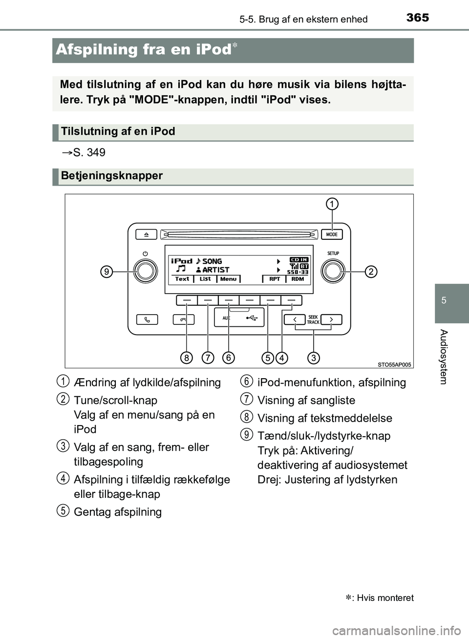 TOYOTA YARIS HATCHBACK 2018  Brugsanvisning (in Danish) 365
5
5-5. Brug af en ekstern enhed
Audiosystem
YARIS_HV_OM_Europe_OM52C96DK
Afspilning fra en iPod
S. 349
: Hvis monteret
Med tilslutning af en iPod kan du høre musik via bilens højtta-
le