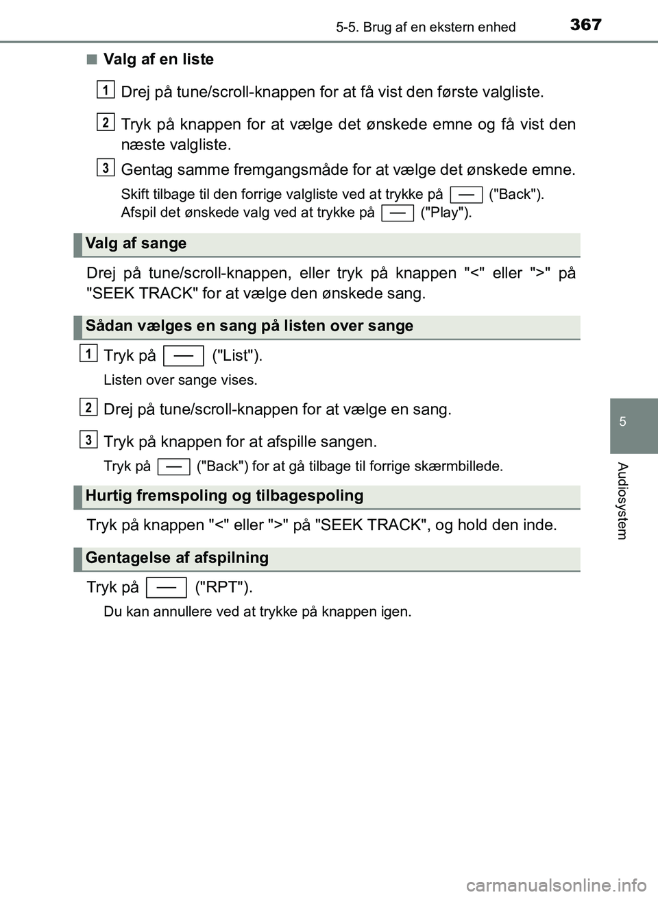 TOYOTA YARIS HATCHBACK 2018  Brugsanvisning (in Danish) 3675-5. Brug af en ekstern enhed
5
Audiosystem
YARIS_HV_OM_Europe_OM52C96DKn
Valg af en liste
Drej på tune/scroll-knappen for at  få vist den første valgliste.
Tryk på knappen for at vælge det ø
