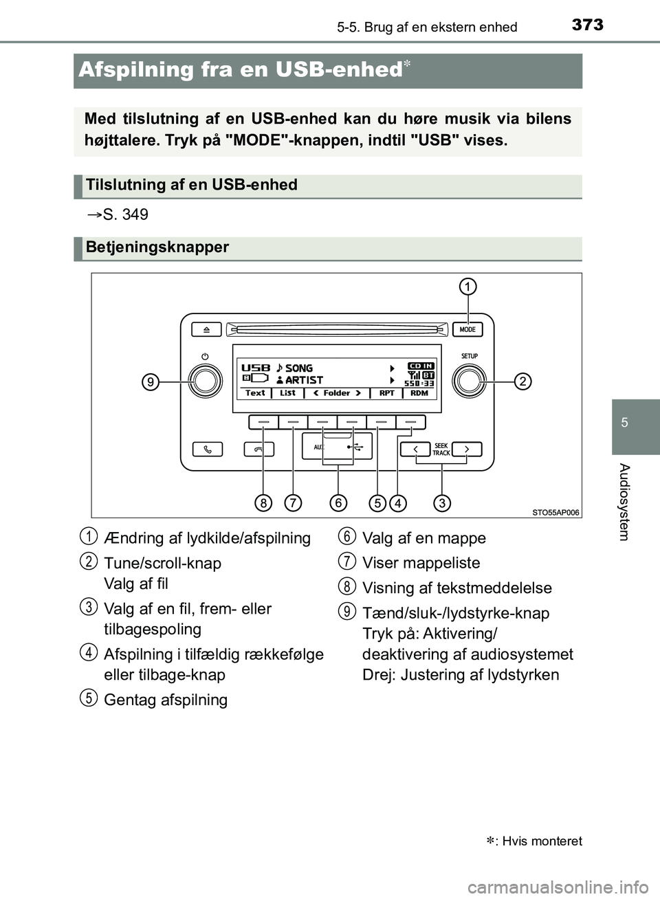 TOYOTA YARIS HATCHBACK 2018  Brugsanvisning (in Danish) 373
5
5-5. Brug af en ekstern enhed
Audiosystem
YARIS_HV_OM_Europe_OM52C96DK
Afspilning fra en USB-enhed
S. 349
: Hvis monteret
Med tilslutning af en USB-enhed kan du høre musik via bilens
h