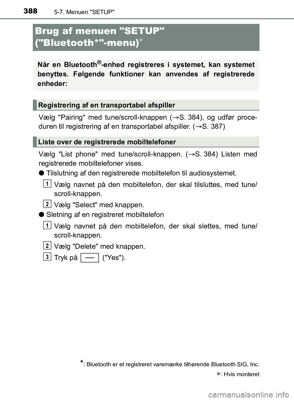 TOYOTA YARIS HATCHBACK 2018  Brugsanvisning (in Danish) 3885-7. Menuen "SETUP"
YARIS_HV_OM_Europe_OM52C96DK
Brug af menuen "SETUP" 
("Bluetooth*"-menu)

Vælg "Pairing" med tune/scroll-knappen (S. 384), og udfør proce-
duren til registrering af en  