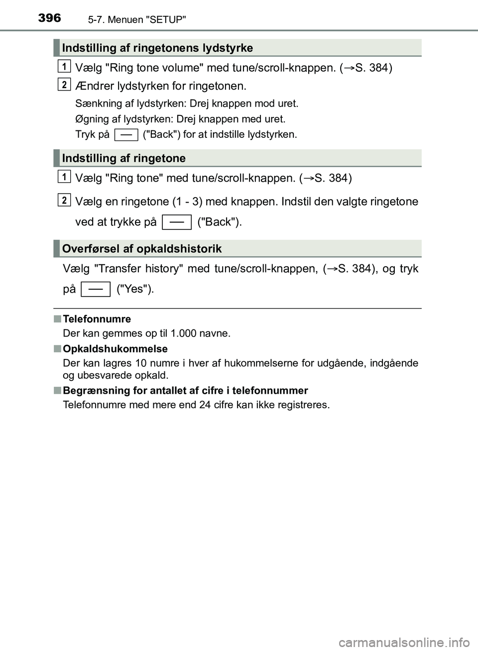 TOYOTA YARIS HATCHBACK 2018  Brugsanvisning (in Danish) 3965-7. Menuen "SETUP"
YARIS_HV_OM_Europe_OM52C96DK
Vælg "Ring tone volume" med tune/scroll-knappen. (S. 384)
Ændrer lydstyrken for ringetonen.
Sænkning af lydstyrken: Drej knappen mod uret.
Øg