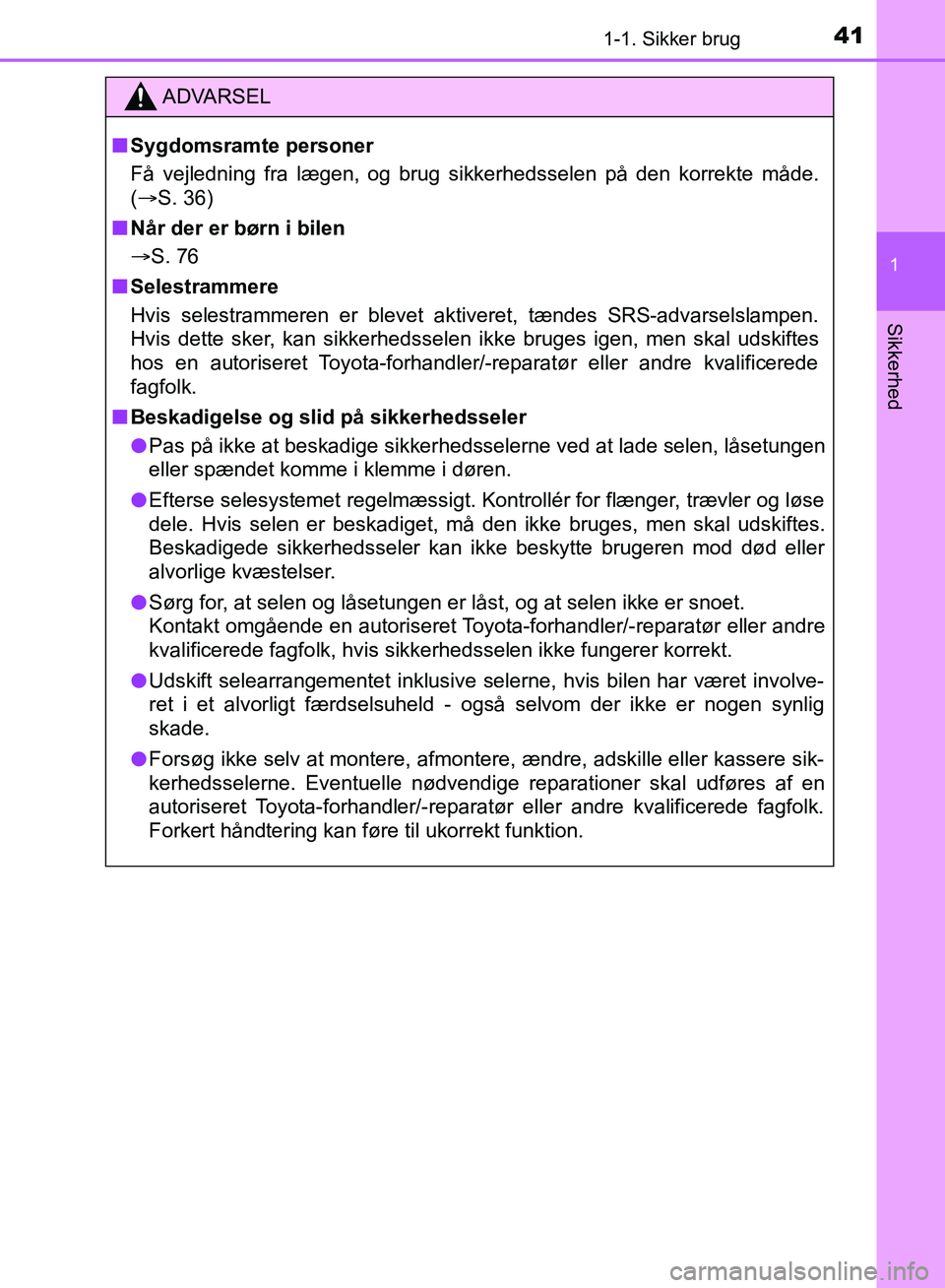 TOYOTA YARIS HATCHBACK 2018 Brugsanvisning (in Danish) 411-1. Sikker brug
1
Sikkerhed
YARIS_HV_OM_Europe_OM52C96DK
ADVARSEL
n Sygdomsramte personer
Få vejledning fra lægen, og brug sikkerhedsselen på den korrekte måde.
(S. 36)
n Når der er børn i TOYOTA YARIS HATCHBACK 2018 Brugsanvisning (in Danish) 411-1. Sikker brug
1
Sikkerhed
YARIS_HV_OM_Europe_OM52C96DK
ADVARSEL
n Sygdomsramte personer
Få vejledning fra lægen, og brug sikkerhedsselen på den korrekte måde.
(S. 36)
n Når der er børn i