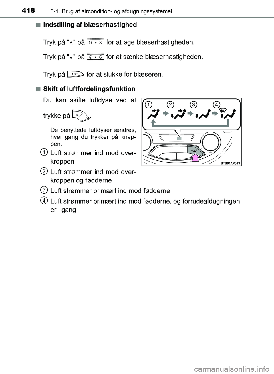 TOYOTA YARIS HATCHBACK 2018  Brugsanvisning (in Danish) 4186-1. Brug af aircondition- og afdugningssystemet
YARIS_HV_OM_Europe_OM52C96DKn
Indstilling af blæserhastighed
Tryk på "" på   for at øge blæserhastigheden.
Tryk på "" på   for at sænk