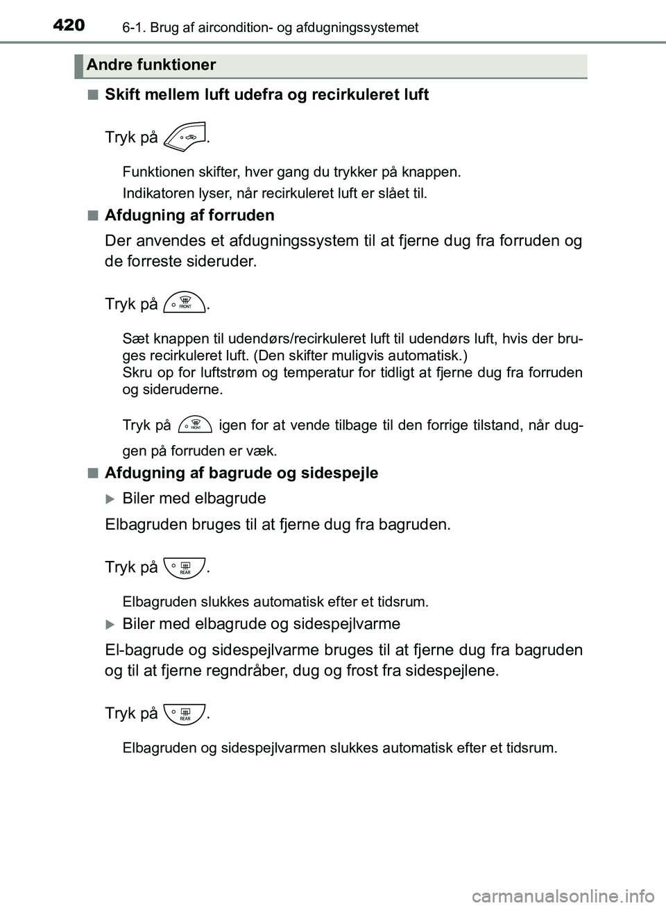 TOYOTA YARIS HATCHBACK 2018  Brugsanvisning (in Danish) 4206-1. Brug af aircondition- og afdugningssystemet
YARIS_HV_OM_Europe_OM52C96DKn
Skift mellem luft udefra og recirkuleret luft
Tryk på  .
Funktionen skifter, hver gang du trykker på knappen.
Indika