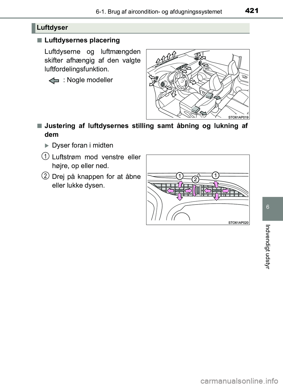 TOYOTA YARIS HATCHBACK 2018  Brugsanvisning (in Danish) 4216-1. Brug af aircondition- og afdugningssystemet
6
Indvendigt udstyr
YARIS_HV_OM_Europe_OM52C96DKn
Luftdysernes placering
Luftdyserne og luftmængden
skifter afhængig af den valgte
luftfordelingsf