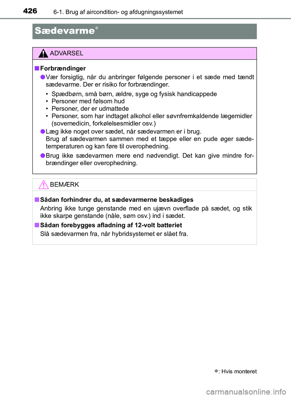 TOYOTA YARIS HATCHBACK 2018  Brugsanvisning (in Danish) 4266-1. Brug af aircondition- og afdugningssystemet
YARIS_HV_OM_Europe_OM52C96DK
Sædevarme
: Hvis monteret
ADVARSEL
n Forbrændinger
l Vær forsigtig, når du anbringer følgende personer i et 