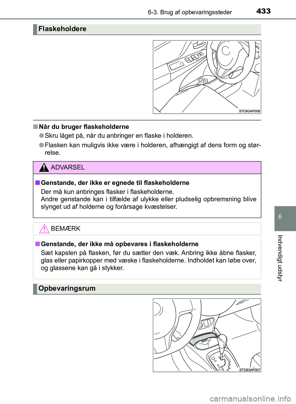 TOYOTA YARIS HATCHBACK 2018  Brugsanvisning (in Danish) 4336-3. Brug af opbevaringssteder
6
Indvendigt udstyr
YARIS_HV_OM_Europe_OM52C96DK
nNår du bruger flaskeholderne
lSkru låget på, når du anbringer en flaske i holderen.
l Flasken kan muligvis ikke 