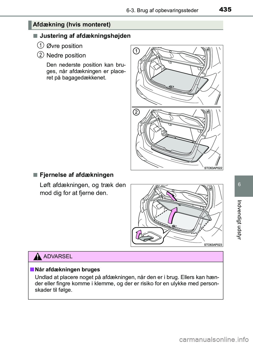 TOYOTA YARIS HATCHBACK 2018  Brugsanvisning (in Danish) 4356-3. Brug af opbevaringssteder
6
Indvendigt udstyr
YARIS_HV_OM_Europe_OM52C96DKn
Justering af afdækningshøjden
Øvre position
Nedre position
Den nederste position kan bru-
ges, når afdækningen 