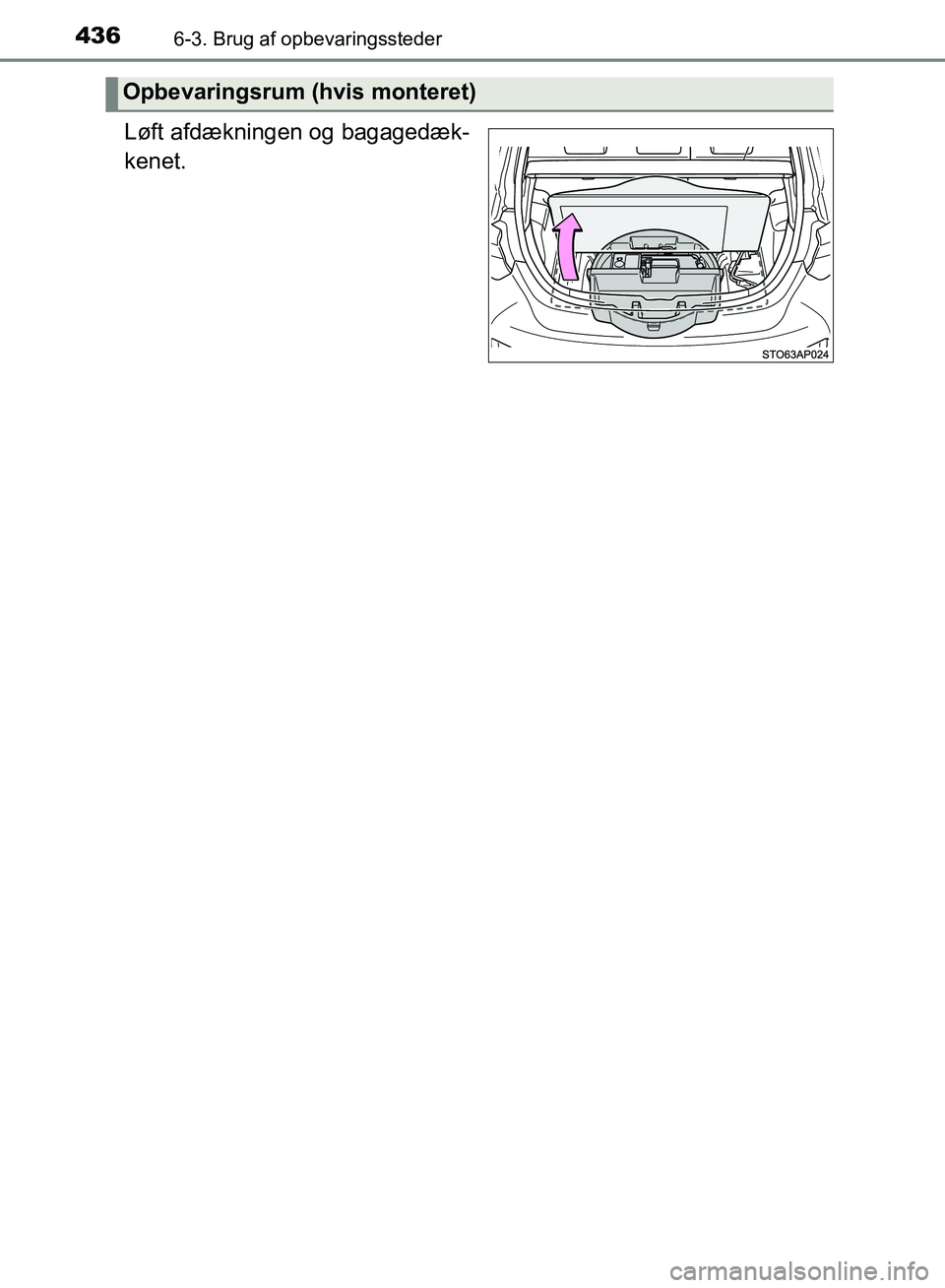 TOYOTA YARIS HATCHBACK 2018  Brugsanvisning (in Danish) 4366-3. Brug af opbevaringssteder
YARIS_HV_OM_Europe_OM52C96DK
Løft afdækningen og bagagedæk-
kenet.
Opbevaringsrum (hvis monteret)
OM52C96DK.book  Page 436  Friday, February 23, 2018  9:50 AM 