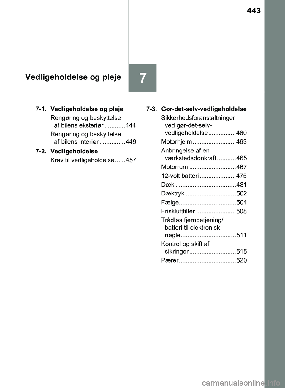 TOYOTA YARIS HATCHBACK 2018  Brugsanvisning (in Danish) 443
7Vedligeholdelse og pleje
YARIS_HV_OM_Europe_OM52C96DK7-1. Vedligeholdelse og pleje
Rengøring og beskyttelse af bilens eksteriør ............ 444
Rengøring og beskyttelse  af bilens interiør .