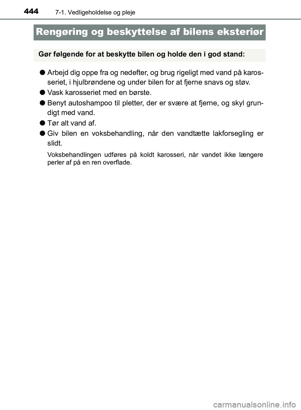 TOYOTA YARIS HATCHBACK 2018  Brugsanvisning (in Danish) 4447-1. Vedligeholdelse og pleje
YARIS_HV_OM_Europe_OM52C96DK
Rengøring og beskyttelse af bilens eksteriør
lArbejd dig oppe fra og nedefter, og brug rigeligt med vand på karos-
seriet, i hjulbrønd