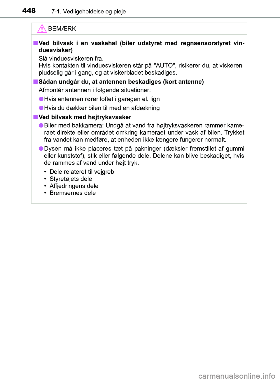 TOYOTA YARIS HATCHBACK 2018  Brugsanvisning (in Danish) 4487-1. Vedligeholdelse og pleje
YARIS_HV_OM_Europe_OM52C96DKBEMÆRK
n
Ved bilvask i en vaskehal (biler udstyret med regnsensorstyret vin-
duesvisker)
Slå vinduesviskeren fra.
Hvis kontakten til vind