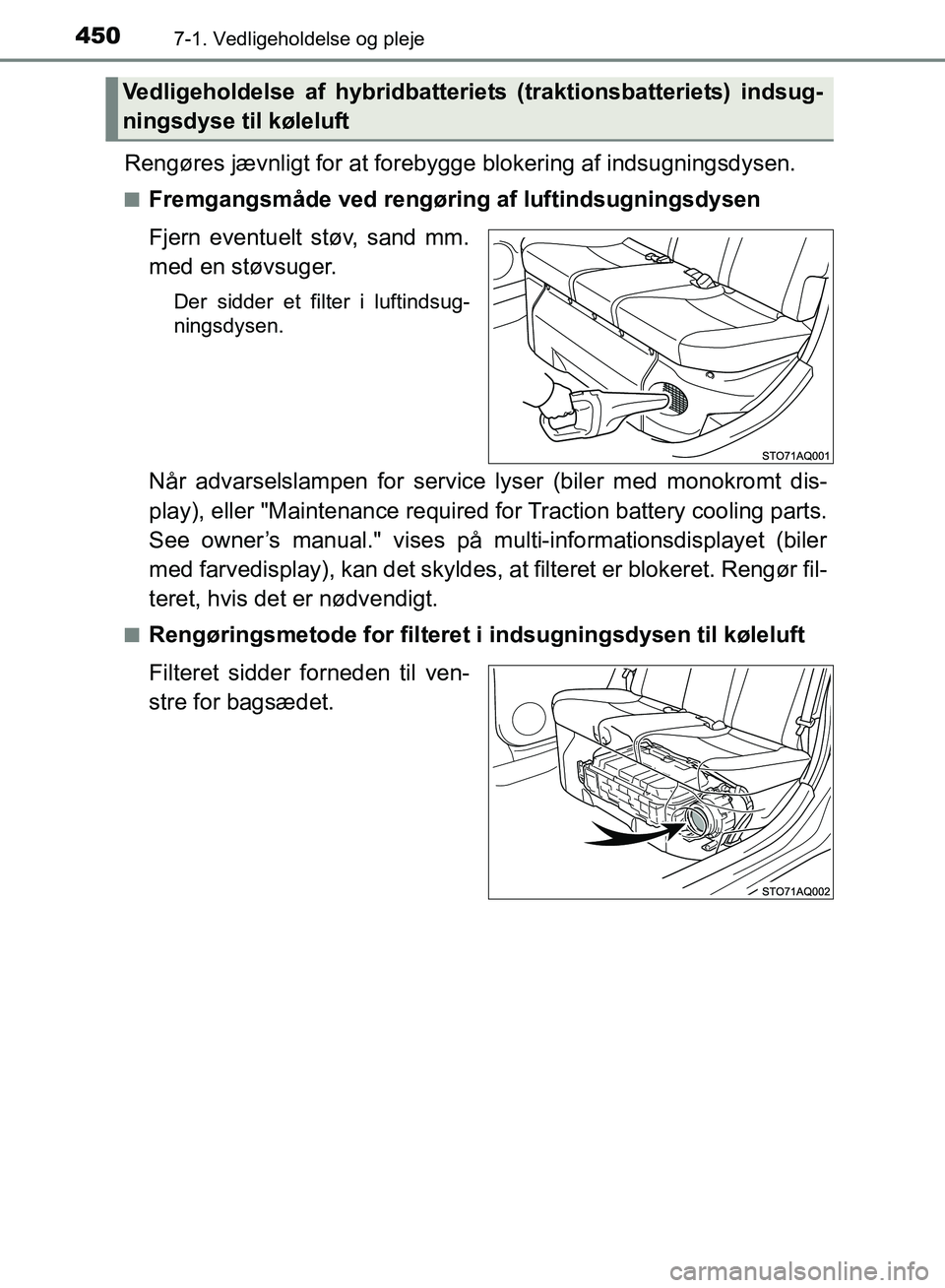 TOYOTA YARIS HATCHBACK 2018  Brugsanvisning (in Danish) 4507-1. Vedligeholdelse og pleje
YARIS_HV_OM_Europe_OM52C96DK
Rengøres jævnligt for at forebygge blokering af indsugningsdysen.
nFremgangsmåde ved rengøring af luftindsugningsdysen
Fjern eventuelt