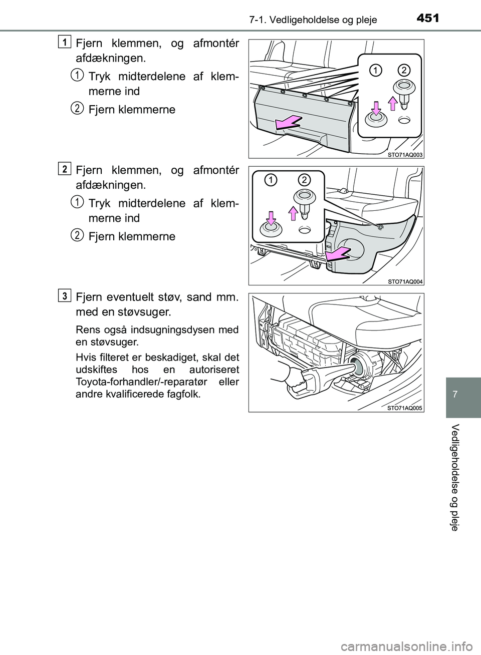 TOYOTA YARIS HATCHBACK 2018  Brugsanvisning (in Danish) 4517-1. Vedligeholdelse og pleje
7
Vedligeholdelse og pleje
YARIS_HV_OM_Europe_OM52C96DK
Fjern klemmen, og afmontér
afdækningen.Tryk midterdelene af klem-
merne ind
Fjern klemmerne
Fjern klemmen, og