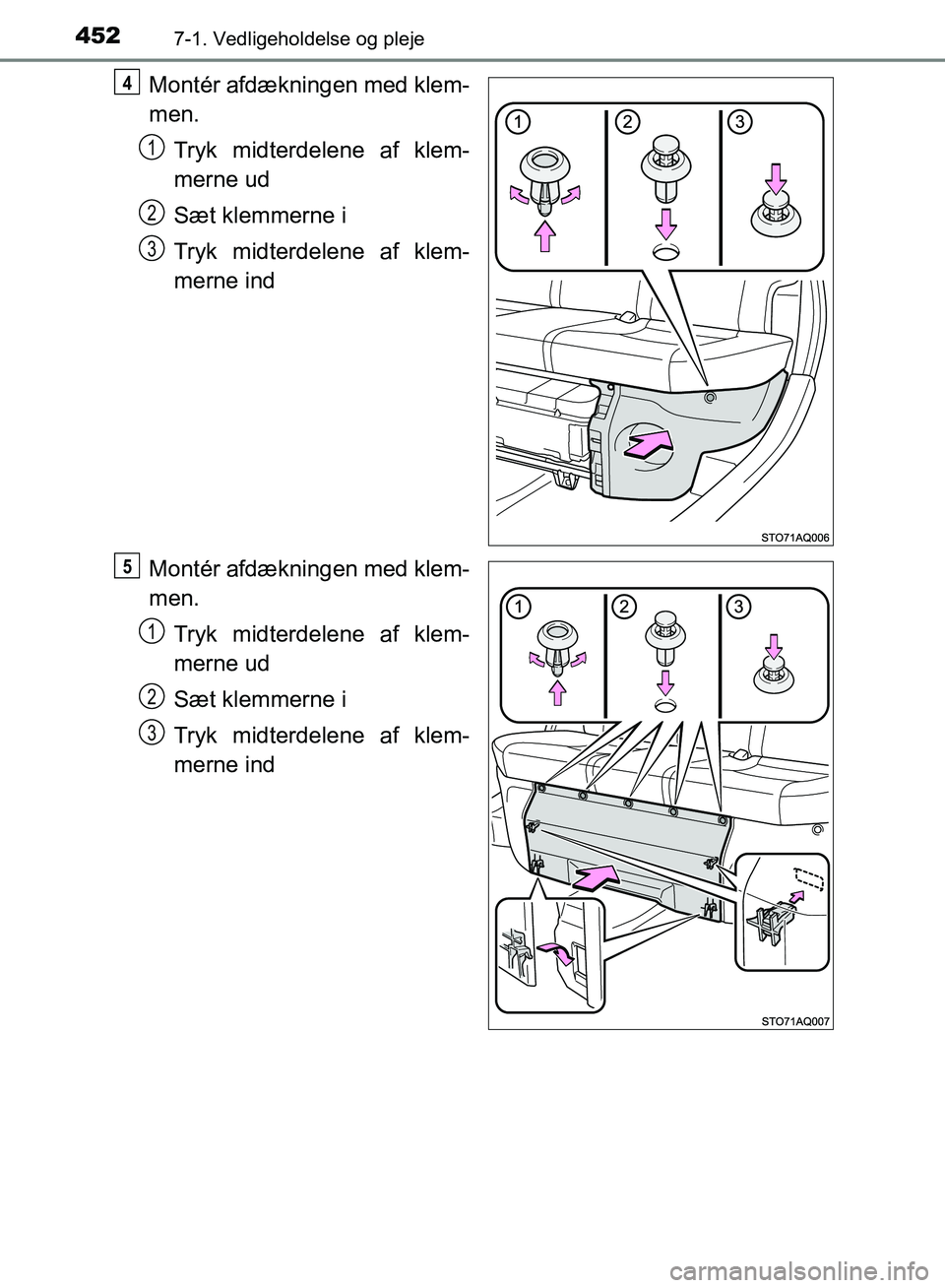 TOYOTA YARIS HATCHBACK 2018  Brugsanvisning (in Danish) 4527-1. Vedligeholdelse og pleje
YARIS_HV_OM_Europe_OM52C96DK
Montér afdækningen med klem-
men.Tryk midterdelene af klem-
merne ud
Sæt klemmerne i
Tryk midterdelene af klem-
merne ind
Montér afdæ