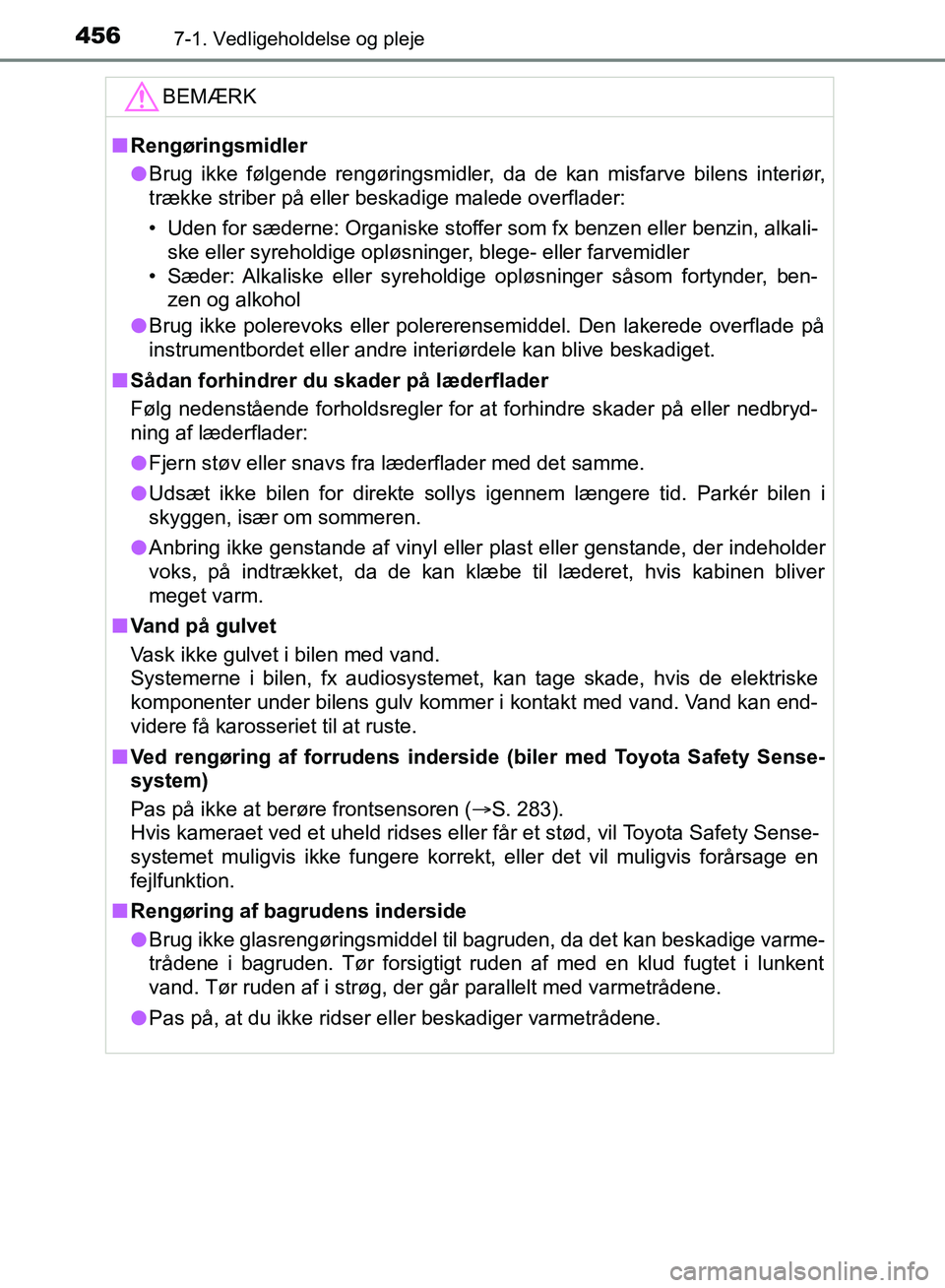 TOYOTA YARIS HATCHBACK 2018  Brugsanvisning (in Danish) 4567-1. Vedligeholdelse og pleje
YARIS_HV_OM_Europe_OM52C96DKBEMÆRK
n
Rengøringsmidler
l Brug ikke følgende rengøringsmidler, da de kan misfarve bilens interiør,
trække striber på eller beskadi