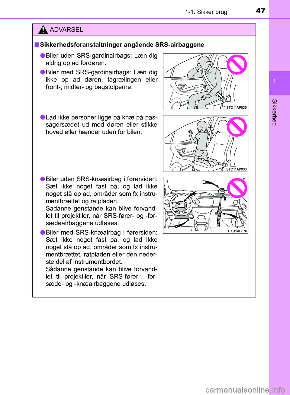 TOYOTA YARIS HATCHBACK 2018 Brugsanvisning (in Danish) 471-1. Sikker brug
1
Sikkerhed
YARIS_HV_OM_Europe_OM52C96DK
ADVARSEL
n Sikkerhedsforanstaltninger angående SRS-airbaggene
lBiler uden SRS-gardinairbags: Læn dig
aldrig op ad fordøren.
l Biler med S TOYOTA YARIS HATCHBACK 2018 Brugsanvisning (in Danish) 471-1. Sikker brug
1
Sikkerhed
YARIS_HV_OM_Europe_OM52C96DK
ADVARSEL
n Sikkerhedsforanstaltninger angående SRS-airbaggene
lBiler uden SRS-gardinairbags: Læn dig
aldrig op ad fordøren.
l Biler med S