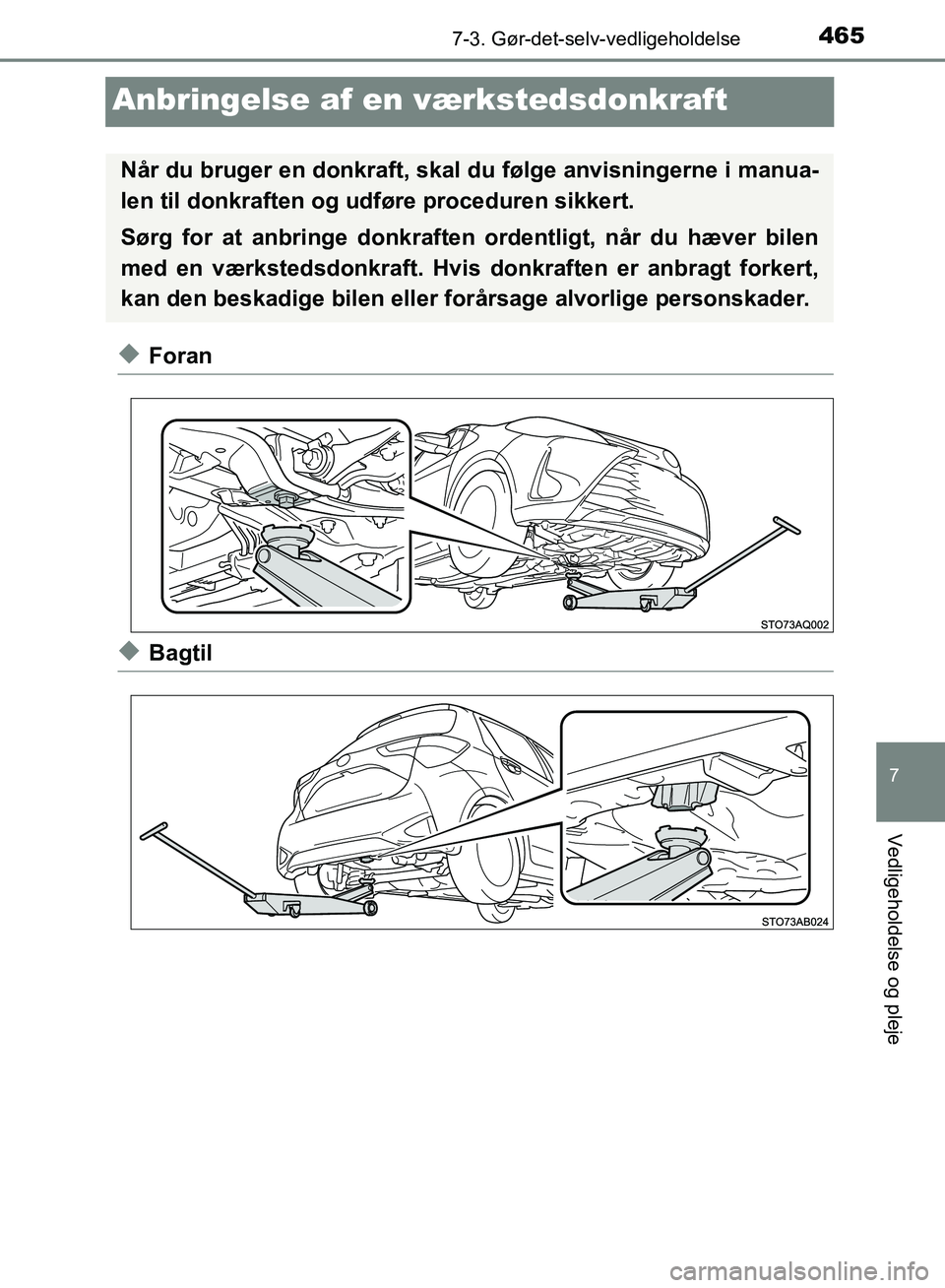 TOYOTA YARIS HATCHBACK 2018  Brugsanvisning (in Danish) 4657-3. Gør-det-selv-vedligeholdelse
7
Vedligeholdelse og pleje
YARIS_HV_OM_Europe_OM52C96DK
Anbringelse af en værkstedsdonkraft
uForan
uBagtil
Når du bruger en donkraft, skal  du følge anvisninge