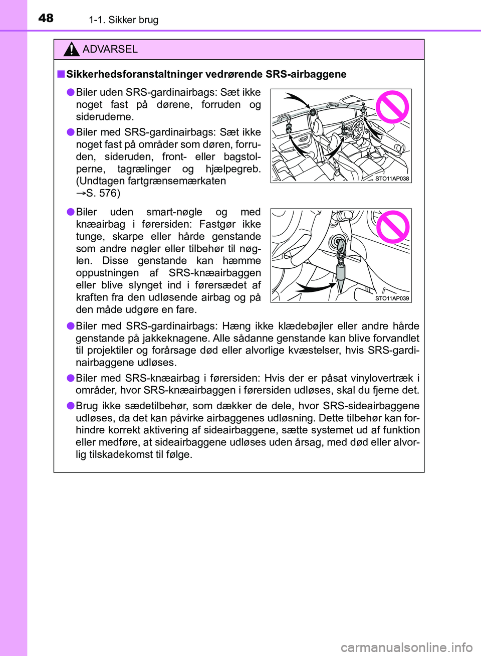 TOYOTA YARIS HATCHBACK 2018 Brugsanvisning (in Danish) 481-1. Sikker brug
YARIS_HV_OM_Europe_OM52C96DK
ADVARSEL
n Sikkerhedsforanstaltninger vedrørende SRS-airbaggene
l Biler med SRS-gardinairbags: Hæng i kke klædebøjler eller andre hårde
genstande p TOYOTA YARIS HATCHBACK 2018 Brugsanvisning (in Danish) 481-1. Sikker brug
YARIS_HV_OM_Europe_OM52C96DK
ADVARSEL
n Sikkerhedsforanstaltninger vedrørende SRS-airbaggene
l Biler med SRS-gardinairbags: Hæng i kke klædebøjler eller andre hårde
genstande p