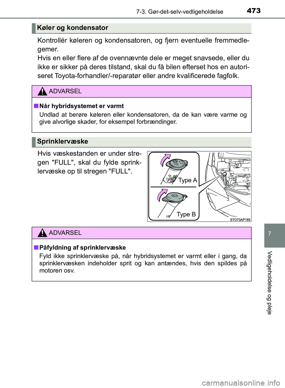 TOYOTA YARIS HATCHBACK 2018  Brugsanvisning (in Danish) 4737-3. Gør-det-selv-vedligeholdelse
7
Vedligeholdelse og pleje
YARIS_HV_OM_Europe_OM52C96DK
Kontrollér køleren og kondensatoren, og fjern eventuelle fremmedle-
gemer. 
Hvis en eller flere af de ov