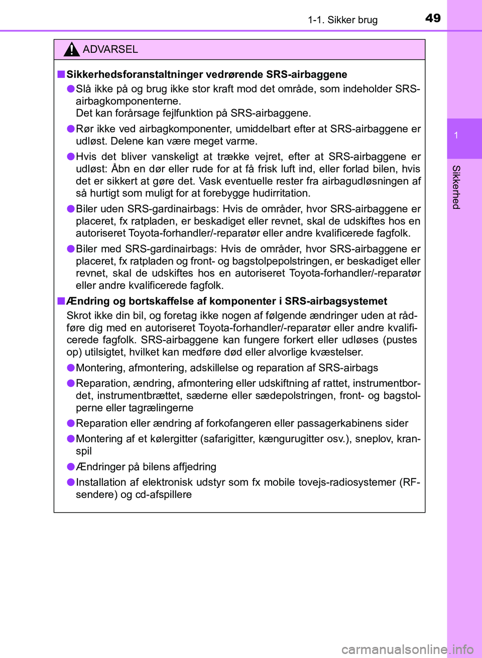 TOYOTA YARIS HATCHBACK 2018 Brugsanvisning (in Danish) 491-1. Sikker brug
1
Sikkerhed
YARIS_HV_OM_Europe_OM52C96DK
ADVARSEL
n Sikkerhedsforanstaltninger vedrørende SRS-airbaggene
l Slå ikke på og brug ikke stor kraft mod det område, som indeholder SRS TOYOTA YARIS HATCHBACK 2018 Brugsanvisning (in Danish) 491-1. Sikker brug
1
Sikkerhed
YARIS_HV_OM_Europe_OM52C96DK
ADVARSEL
n Sikkerhedsforanstaltninger vedrørende SRS-airbaggene
l Slå ikke på og brug ikke stor kraft mod det område, som indeholder SRS