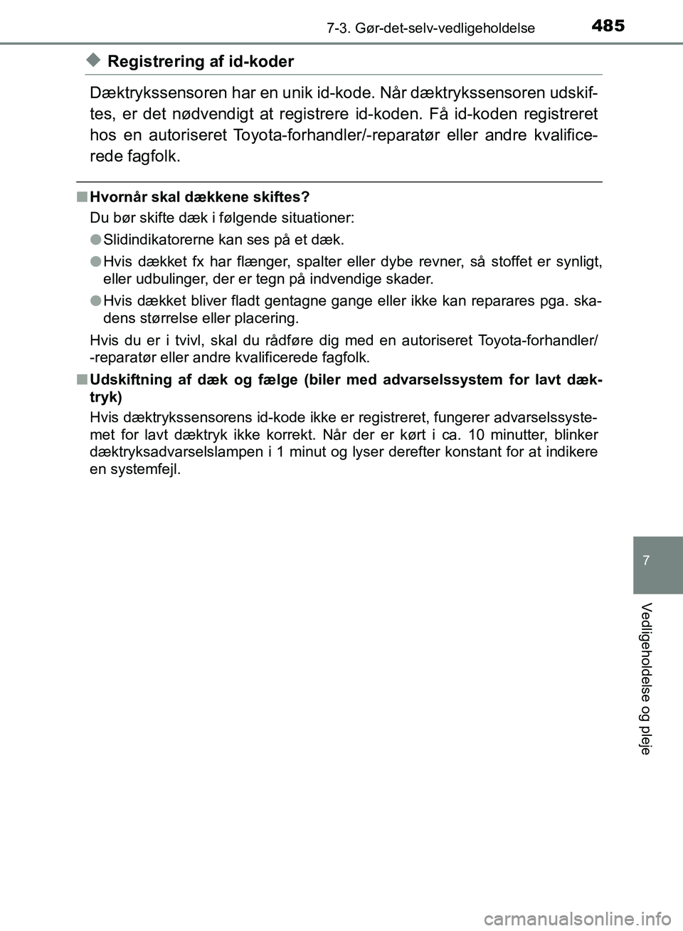 TOYOTA YARIS HATCHBACK 2018 Brugsanvisning (in Danish) 4857-3. Gør-det-selv-vedligeholdelse
7
Vedligeholdelse og pleje
YARIS_HV_OM_Europe_OM52C96DK
uRegistrering af id-koder
Dæktrykssensoren har en unik id-k ode. Når dæktrykssensoren udskif-
tes, er d TOYOTA YARIS HATCHBACK 2018 Brugsanvisning (in Danish) 4857-3. Gør-det-selv-vedligeholdelse
7
Vedligeholdelse og pleje
YARIS_HV_OM_Europe_OM52C96DK
uRegistrering af id-koder
Dæktrykssensoren har en unik id-k ode. Når dæktrykssensoren udskif-
tes, er d