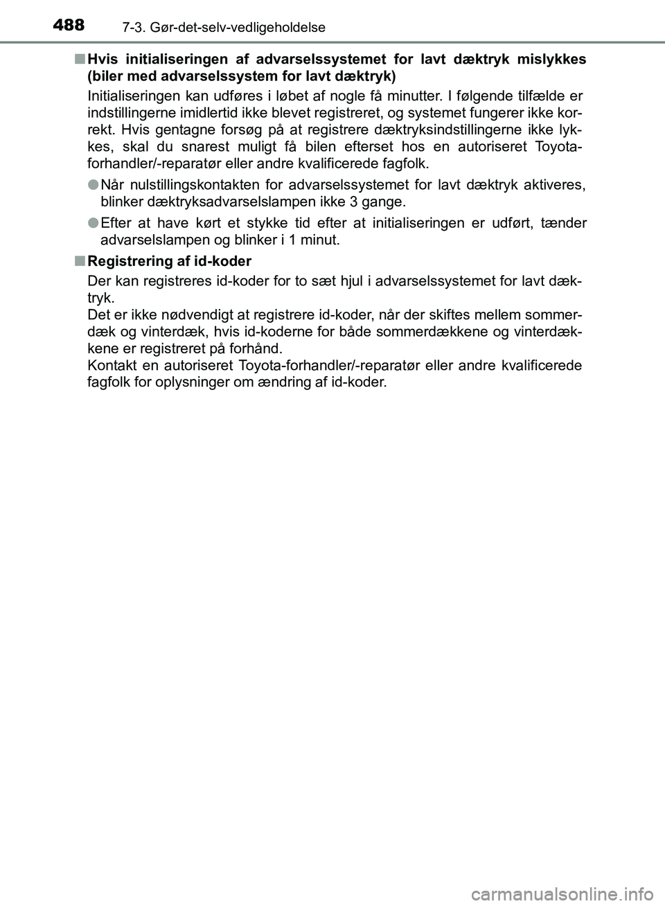TOYOTA YARIS HATCHBACK 2018 Brugsanvisning (in Danish) 4887-3. Gør-det-selv-vedligeholdelse
YARIS_HV_OM_Europe_OM52C96DKn
Hvis initialiseringen af advarsel ssystemet for lavt dæktryk mislykkes
(biler med advarselssystem for lavt dæktryk)
Initialisering TOYOTA YARIS HATCHBACK 2018 Brugsanvisning (in Danish) 4887-3. Gør-det-selv-vedligeholdelse
YARIS_HV_OM_Europe_OM52C96DKn
Hvis initialiseringen af advarsel ssystemet for lavt dæktryk mislykkes
(biler med advarselssystem for lavt dæktryk)
Initialisering