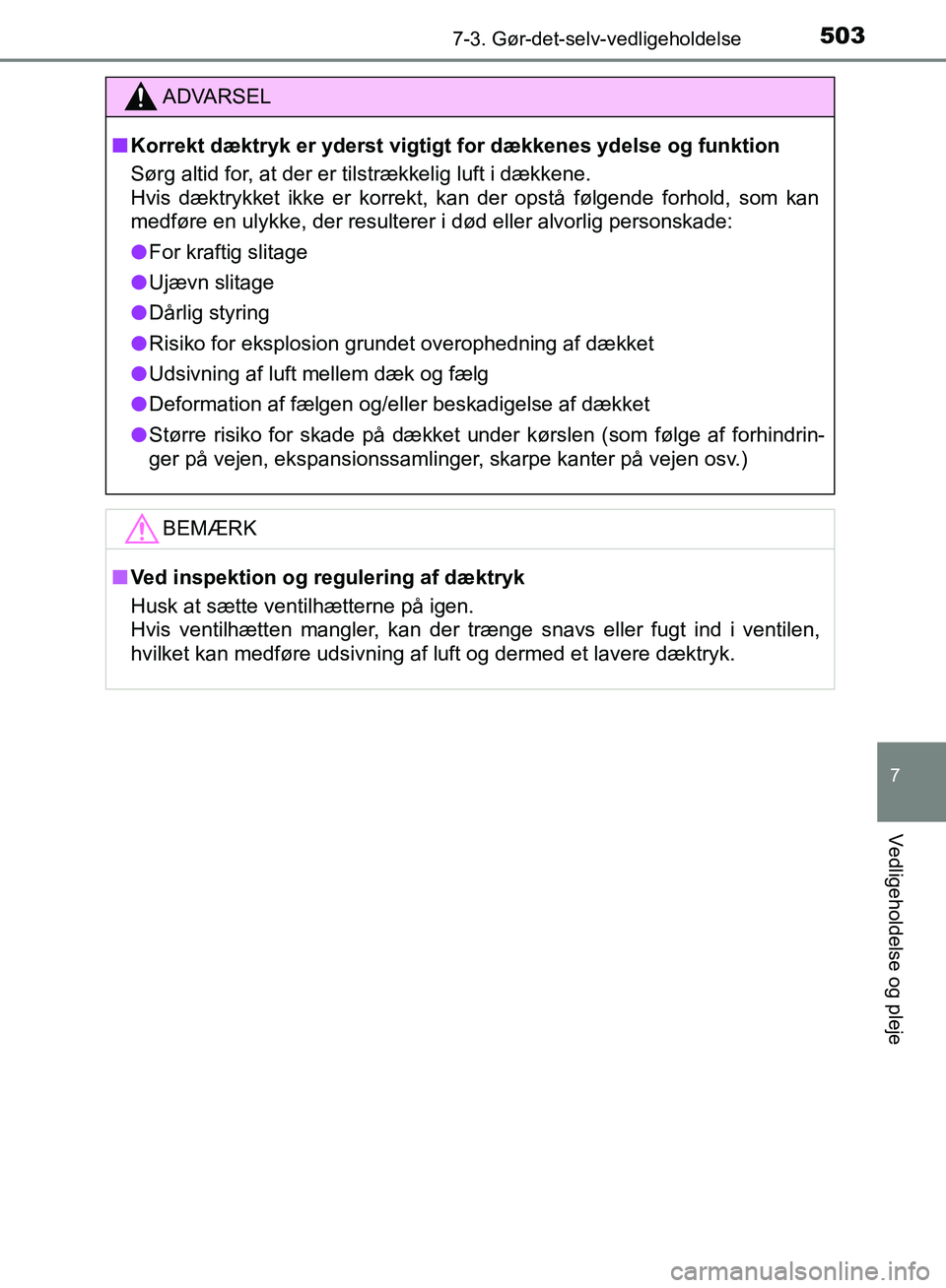 TOYOTA YARIS HATCHBACK 2018 Brugsanvisning (in Danish) 5037-3. Gør-det-selv-vedligeholdelse
7
Vedligeholdelse og pleje
YARIS_HV_OM_Europe_OM52C96DK
ADVARSEL
n Korrekt dæktryk er yderst vigtigt for dækkenes ydelse og funktion
Sørg altid for, at der er TOYOTA YARIS HATCHBACK 2018 Brugsanvisning (in Danish) 5037-3. Gør-det-selv-vedligeholdelse
7
Vedligeholdelse og pleje
YARIS_HV_OM_Europe_OM52C96DK
ADVARSEL
n Korrekt dæktryk er yderst vigtigt for dækkenes ydelse og funktion
Sørg altid for, at der er