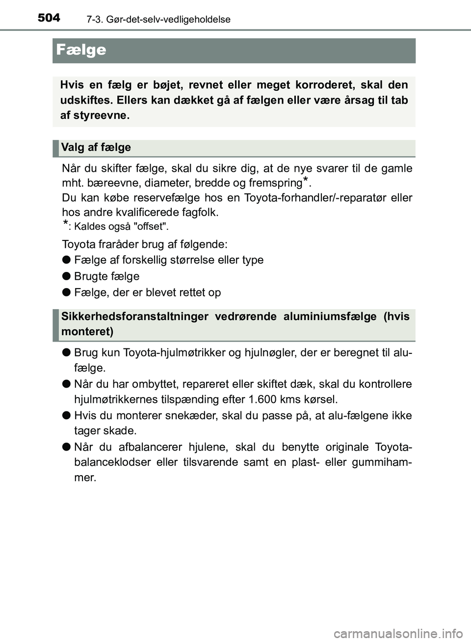 TOYOTA YARIS HATCHBACK 2018 Brugsanvisning (in Danish) 5047-3. Gør-det-selv-vedligeholdelse
YARIS_HV_OM_Europe_OM52C96DK
Fælge
Når du skifter fælge, skal du sikre dig, at de nye svarer til de gamle
mht. bæreevne, diameter, bredde og fremspring
*.
Du TOYOTA YARIS HATCHBACK 2018 Brugsanvisning (in Danish) 5047-3. Gør-det-selv-vedligeholdelse
YARIS_HV_OM_Europe_OM52C96DK
Fælge
Når du skifter fælge, skal du sikre dig, at de nye svarer til de gamle
mht. bæreevne, diameter, bredde og fremspring
*.
Du