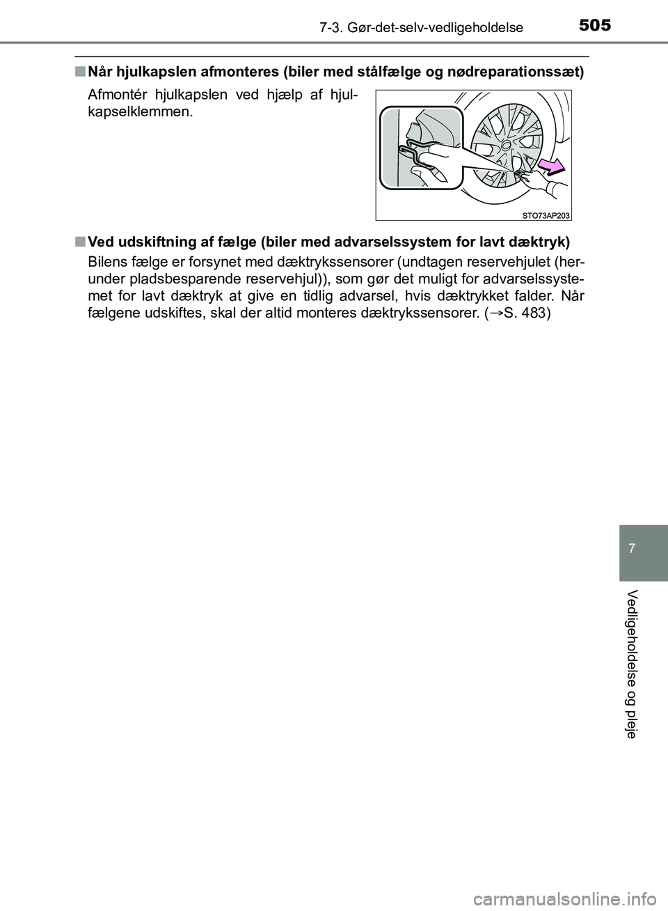 TOYOTA YARIS HATCHBACK 2018 Brugsanvisning (in Danish) 5057-3. Gør-det-selv-vedligeholdelse
7
Vedligeholdelse og pleje
YARIS_HV_OM_Europe_OM52C96DK
nNår hjulkapslen afmonteres (biler med stålfælge og nødreparationssæt)
n Ved udskiftning af fælge ( TOYOTA YARIS HATCHBACK 2018 Brugsanvisning (in Danish) 5057-3. Gør-det-selv-vedligeholdelse
7
Vedligeholdelse og pleje
YARIS_HV_OM_Europe_OM52C96DK
nNår hjulkapslen afmonteres (biler med stålfælge og nødreparationssæt)
n Ved udskiftning af fælge (