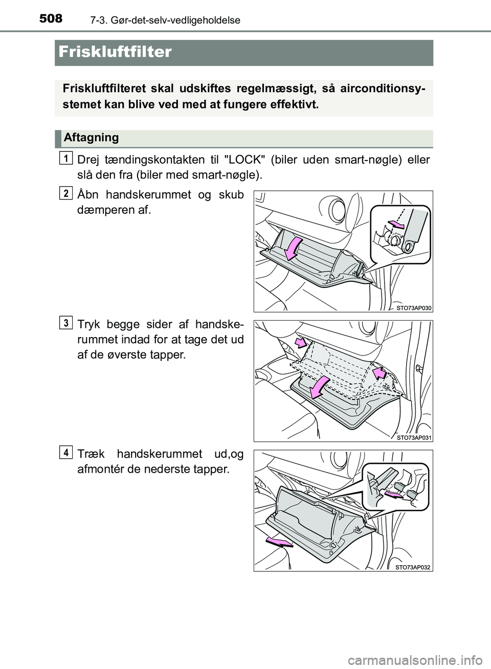 TOYOTA YARIS HATCHBACK 2018 Brugsanvisning (in Danish) 5087-3. Gør-det-selv-vedligeholdelse
YARIS_HV_OM_Europe_OM52C96DK
Friskluftfilter
Drej tændingskontakten til "LOCK" (biler uden smart-nøgle) eller
slå den fra (biler med smart-nøgle).
Åbn handsk TOYOTA YARIS HATCHBACK 2018 Brugsanvisning (in Danish) 5087-3. Gør-det-selv-vedligeholdelse
YARIS_HV_OM_Europe_OM52C96DK
Friskluftfilter
Drej tændingskontakten til "LOCK" (biler uden smart-nøgle) eller
slå den fra (biler med smart-nøgle).
Åbn handsk