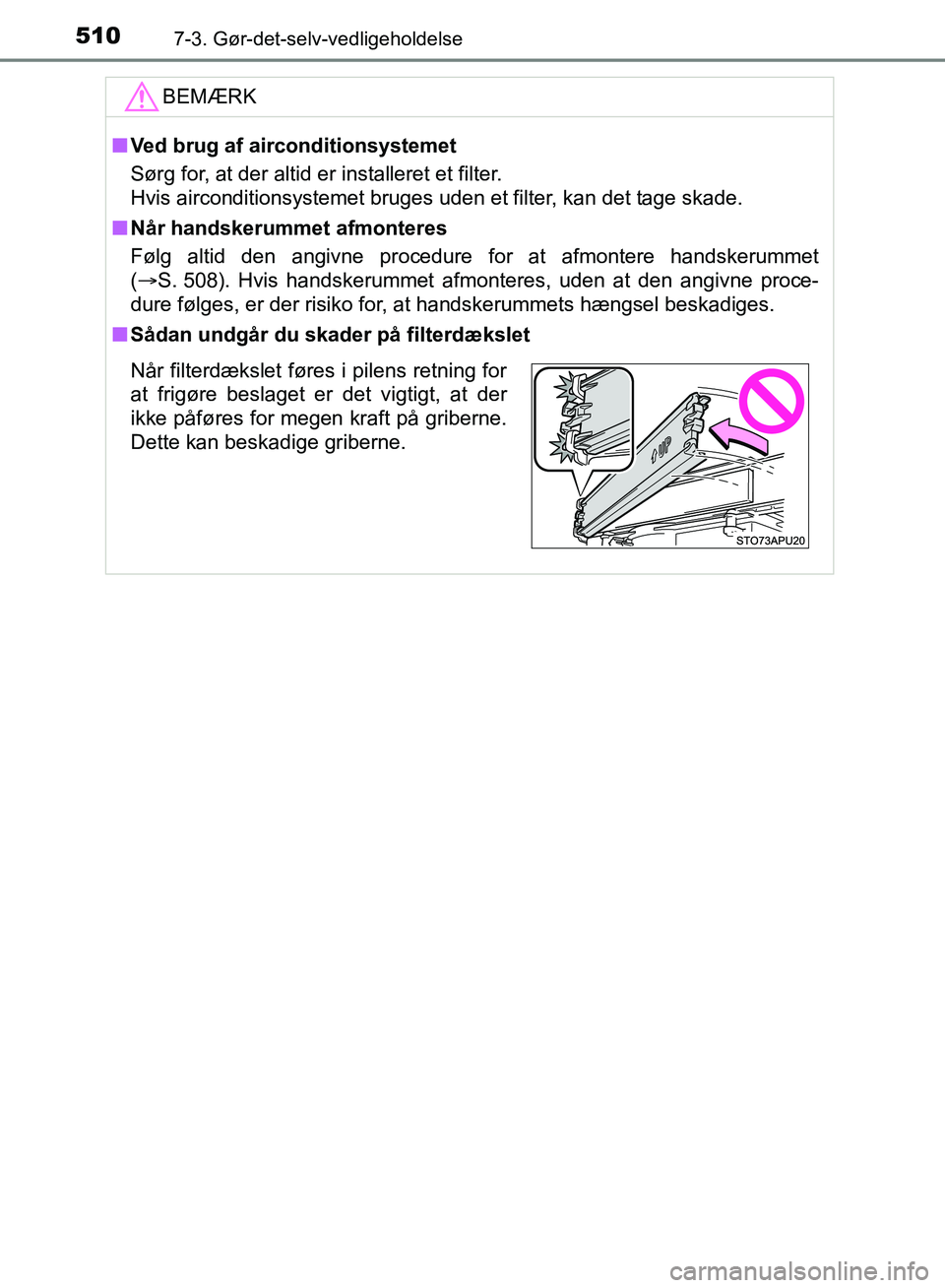 TOYOTA YARIS HATCHBACK 2018 Brugsanvisning (in Danish) 5107-3. Gør-det-selv-vedligeholdelse
YARIS_HV_OM_Europe_OM52C96DKBEMÆRK
n
Ved brug af airconditionsystemet
Sørg for, at der altid er installeret et filter.
Hvis airconditionsystemet bruges uden et TOYOTA YARIS HATCHBACK 2018 Brugsanvisning (in Danish) 5107-3. Gør-det-selv-vedligeholdelse
YARIS_HV_OM_Europe_OM52C96DKBEMÆRK
n
Ved brug af airconditionsystemet
Sørg for, at der altid er installeret et filter.
Hvis airconditionsystemet bruges uden et