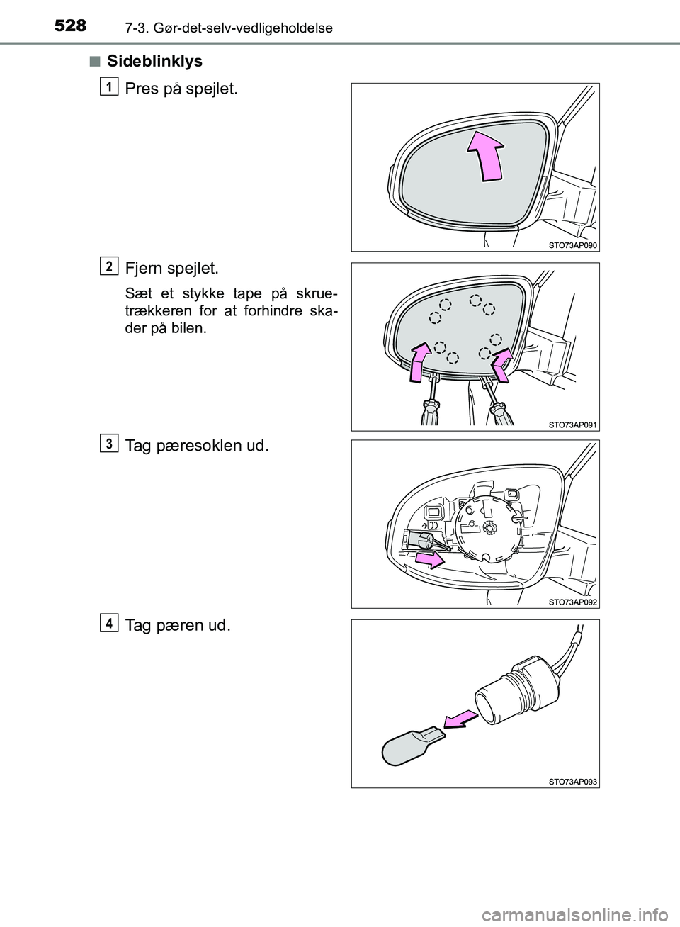 TOYOTA YARIS HATCHBACK 2018  Brugsanvisning (in Danish) 5287-3. Gør-det-selv-vedligeholdelse
YARIS_HV_OM_Europe_OM52C96DKn
Sideblinklys
Pres på spejlet.
Fjern spejlet.
Sæt et stykke tape på skrue-
trækkeren for at forhindre ska-
der på bilen.
Tag pæ