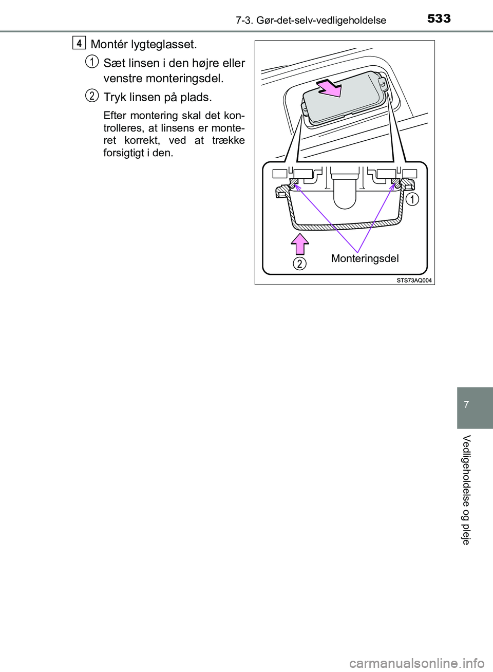 TOYOTA YARIS HATCHBACK 2018  Brugsanvisning (in Danish) 5337-3. Gør-det-selv-vedligeholdelse
7
Vedligeholdelse og pleje
YARIS_HV_OM_Europe_OM52C96DK
Montér lygteglasset.Sæt linsen i den højre eller
venstre monteringsdel.
Tryk linsen på plads.
Efter mo