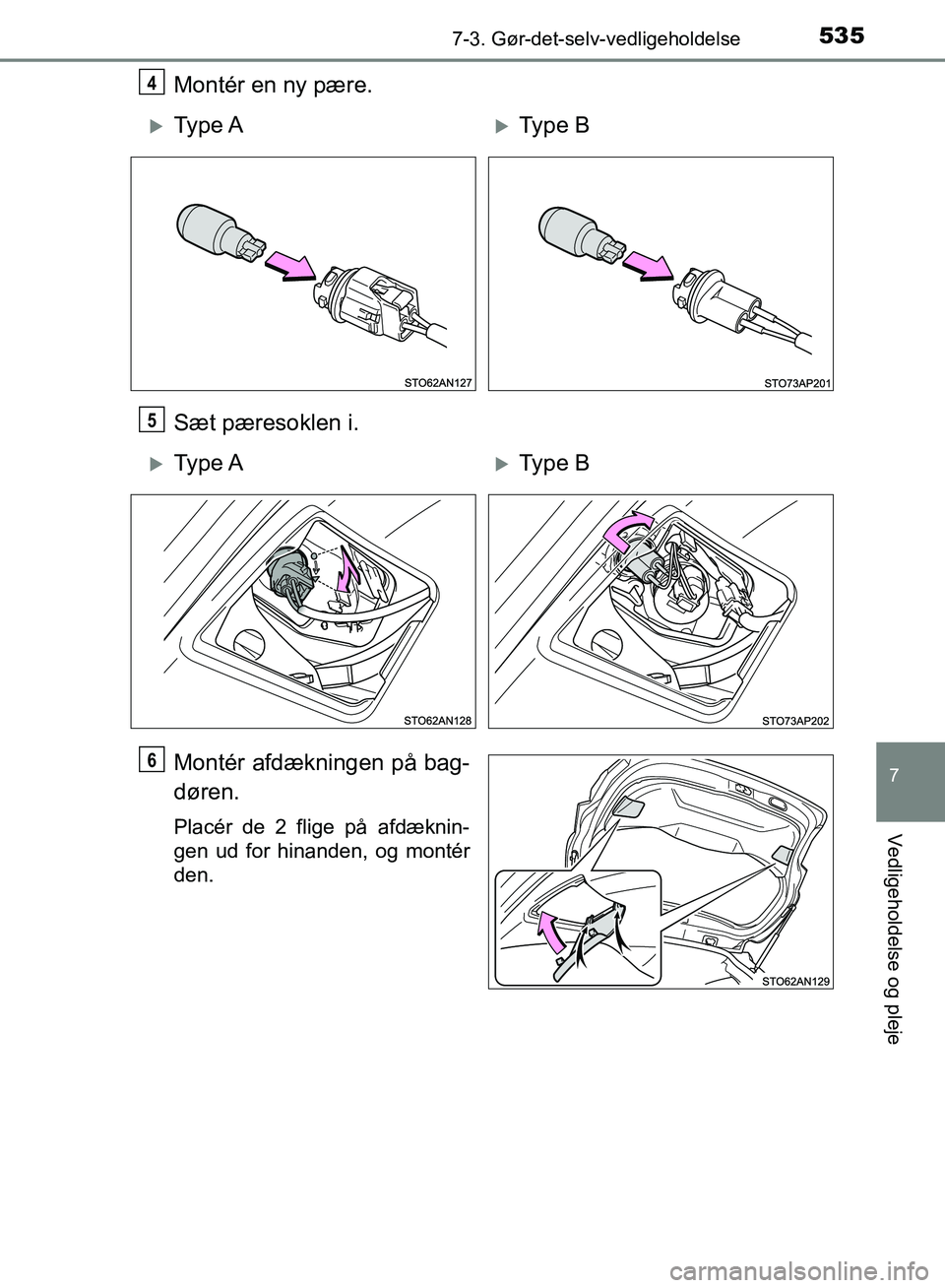 TOYOTA YARIS HATCHBACK 2018  Brugsanvisning (in Danish) 5357-3. Gør-det-selv-vedligeholdelse
7
Vedligeholdelse og pleje
YARIS_HV_OM_Europe_OM52C96DK
Montér en ny pære.
Sæt pæresoklen i.
Montér afdækningen på bag-
døren.
Placér de 2 flige på afd