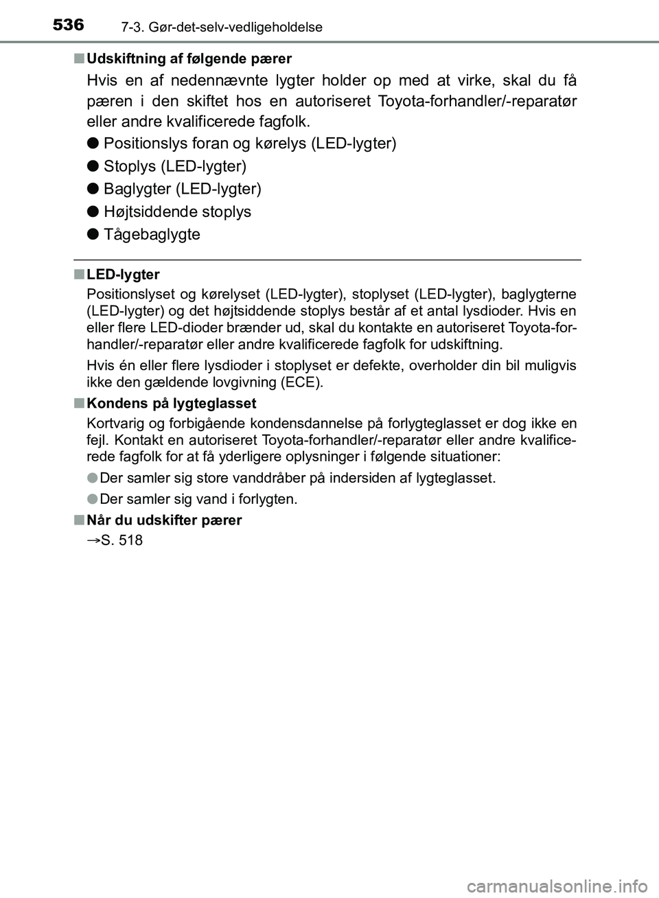 TOYOTA YARIS HATCHBACK 2018  Brugsanvisning (in Danish) 5367-3. Gør-det-selv-vedligeholdelse
YARIS_HV_OM_Europe_OM52C96DKn
Udskiftning af følgende pærer
Hvis en af nedennævnte lygter holder op med at virke, skal du få
pæren i den skiftet hos en autor