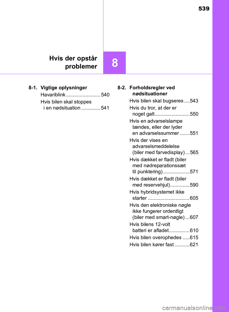 TOYOTA YARIS HATCHBACK 2018  Brugsanvisning (in Danish) 539
8
Hvis der opstårproblemer
YARIS_HV_OM_Europe_OM52C96DK 8-1. Vigtige oplysninger
Havariblink ......................... 540
Hvis bilen skal stoppes i en nødsituation .............. 541 8-2. Forho