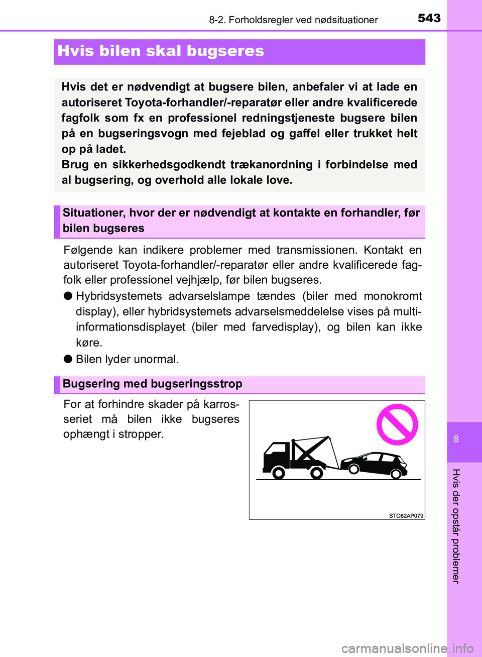 TOYOTA YARIS HATCHBACK 2018  Brugsanvisning (in Danish) 5438-2. Forholdsregler ved nødsituationer
8
Hvis der opstår problemer
YARIS_HV_OM_Europe_OM52C96DK
Hvis bilen skal bugseres
Følgende kan indikere problemer med transmissionen. Kontakt en
autorisere