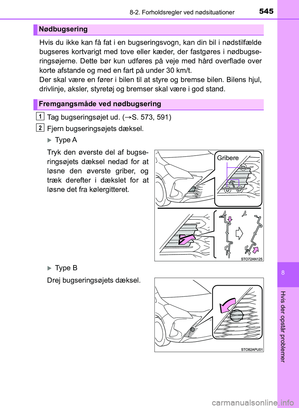 TOYOTA YARIS HATCHBACK 2018  Brugsanvisning (in Danish) 5458-2. Forholdsregler ved nødsituationer
8
Hvis der opstår problemer
YARIS_HV_OM_Europe_OM52C96DK
Hvis du ikke kan få fat i en bugseringsvogn, kan din bil i nødstilfælde
bugseres kortvarigt med 