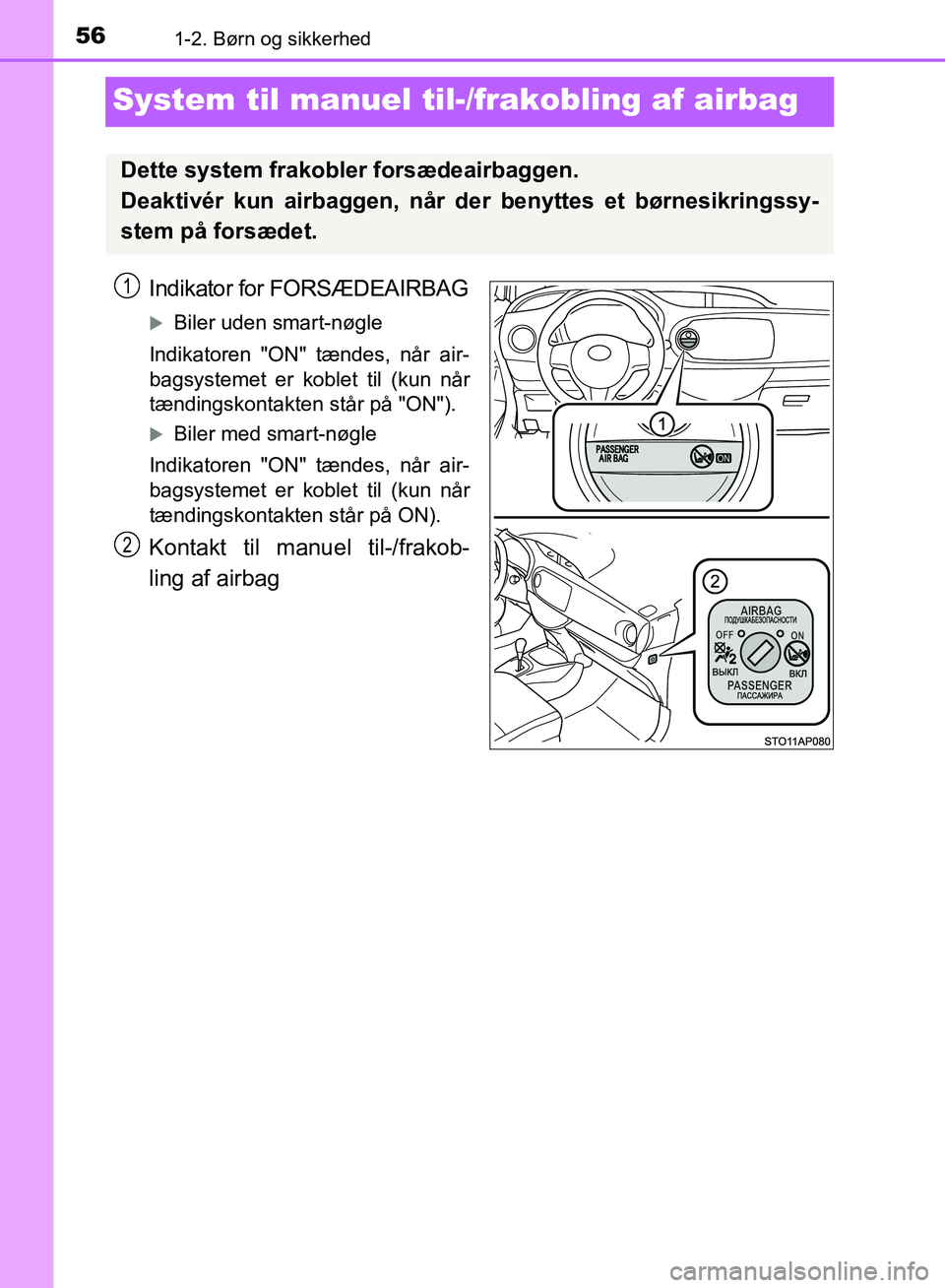 TOYOTA YARIS HATCHBACK 2018 Brugsanvisning (in Danish) 561-2. Børn og sikkerhed
YARIS_HV_OM_Europe_OM52C96DK
System til manuel til-/frakobling af airbag
Indikator for FORSÆDEAIRBAG
Biler uden smart-nøgle
Indikatoren "ON" tændes, når air-
bagsystem TOYOTA YARIS HATCHBACK 2018 Brugsanvisning (in Danish) 561-2. Børn og sikkerhed
YARIS_HV_OM_Europe_OM52C96DK
System til manuel til-/frakobling af airbag
Indikator for FORSÆDEAIRBAG
Biler uden smart-nøgle
Indikatoren "ON" tændes, når air-
bagsystem