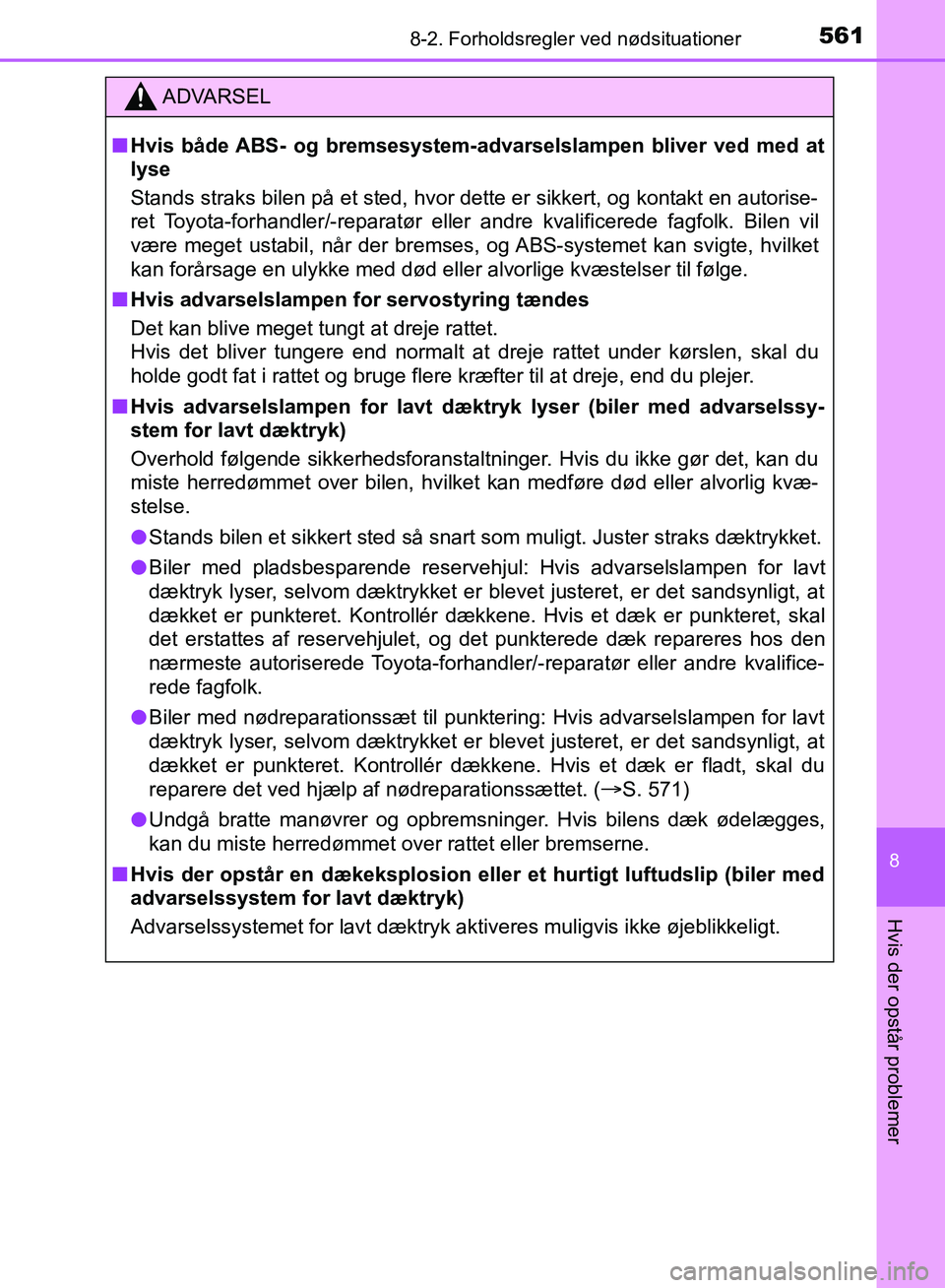 TOYOTA YARIS HATCHBACK 2018  Brugsanvisning (in Danish) 5618-2. Forholdsregler ved nødsituationer
8
Hvis der opstår problemer
YARIS_HV_OM_Europe_OM52C96DK
ADVARSEL
n Hvis både ABS- og bremsesystem-a dvarselslampen bliver ved med at
lyse
Stands straks bi