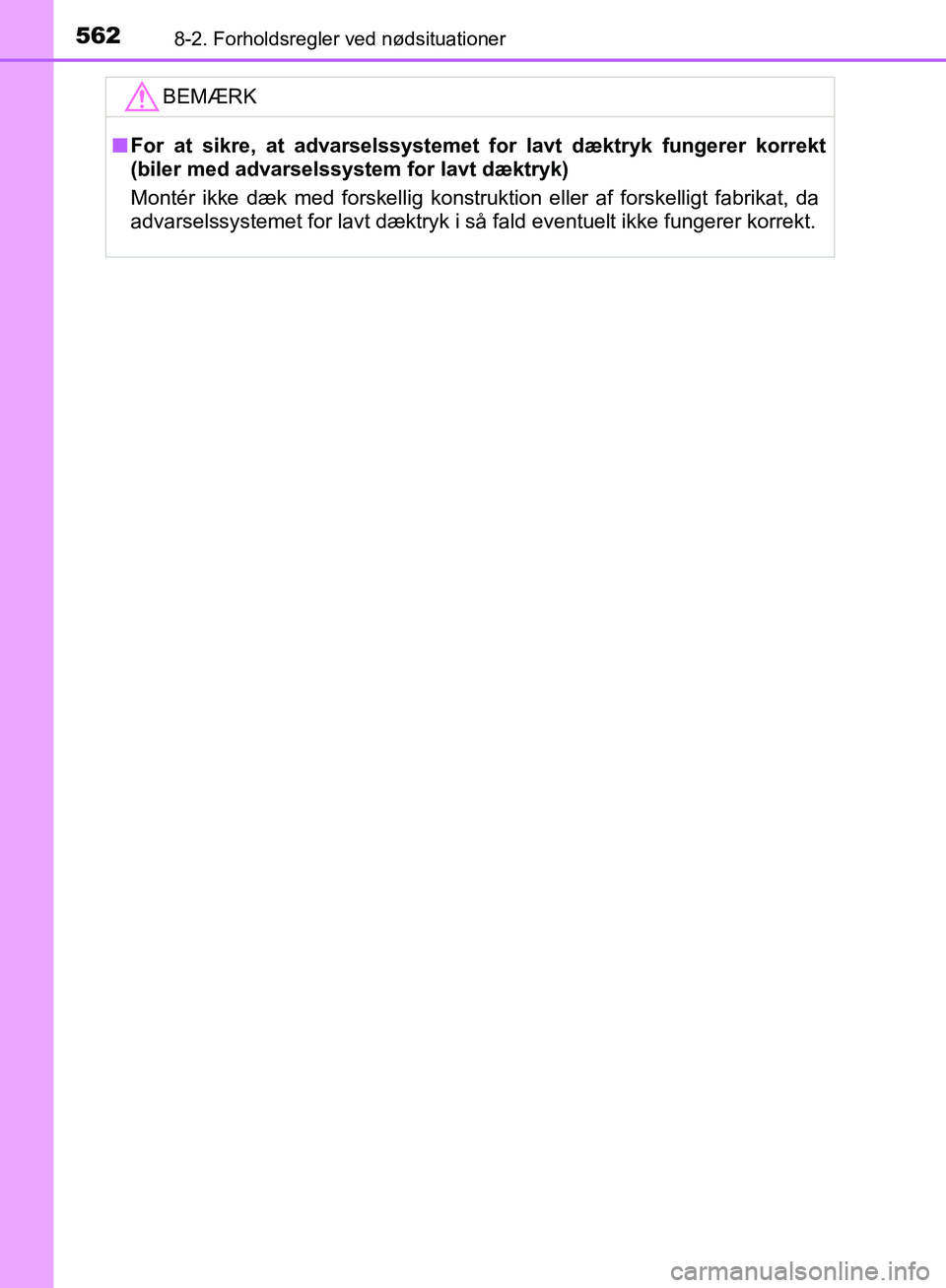 TOYOTA YARIS HATCHBACK 2018  Brugsanvisning (in Danish) 5628-2. Forholdsregler ved nødsituationer
YARIS_HV_OM_Europe_OM52C96DKBEMÆRK
n
For at sikre, at advarselssystemet for lavt dæktryk  fungerer korrekt
(biler med advarselssystem for lavt dæktryk)
Mo